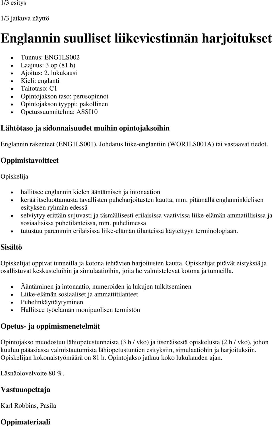 (WOR1LS001A) tai vastaavat tiedot. Opiskelija hallitsee englannin kielen ääntämisen ja intonaation kerää itseluottamusta tavallisten puheharjoitusten kautta, mm.