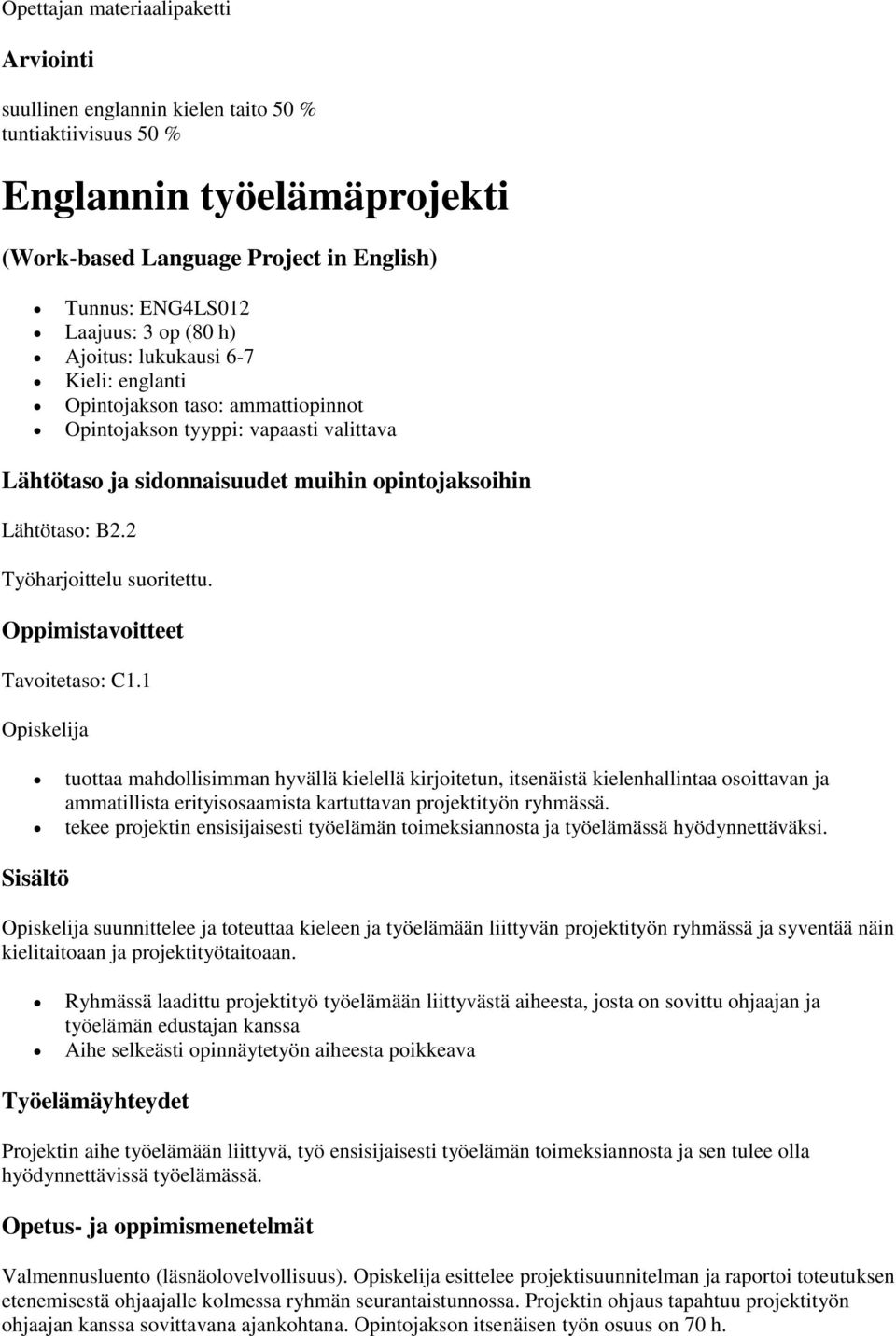 1 Opiskelija tuottaa mahdollisimman hyvällä kielellä kirjoitetun, itsenäistä kielenhallintaa osoittavan ja ammatillista erityisosaamista kartuttavan projektityön ryhmässä.