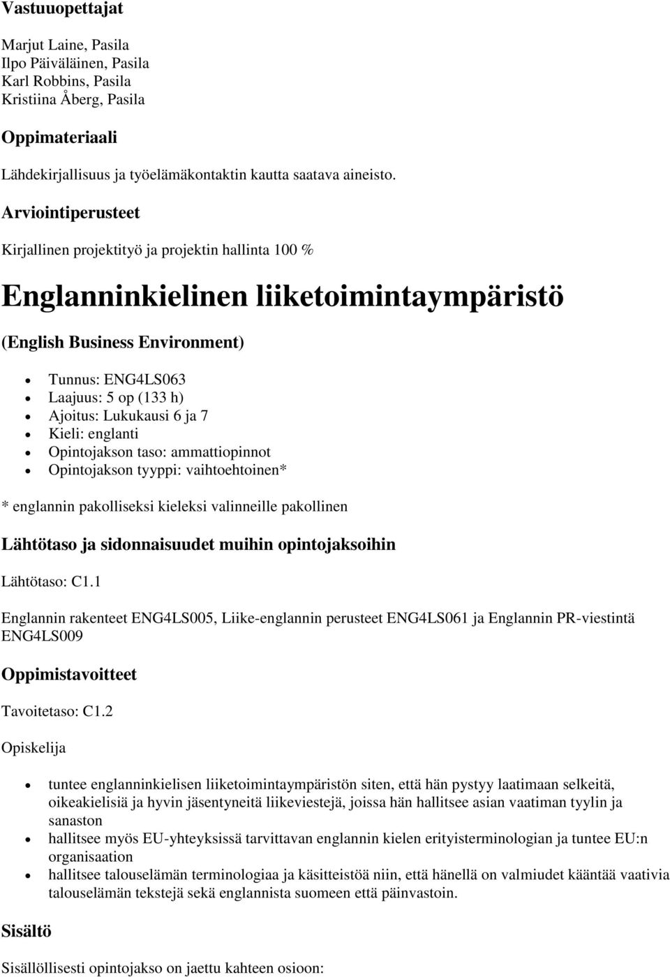 englanti Opintojakson taso: ammattiopinnot Opintojakson tyyppi: vaihtoehtoinen* * englannin pakolliseksi kieleksi valinneille pakollinen Lähtötaso: C1.