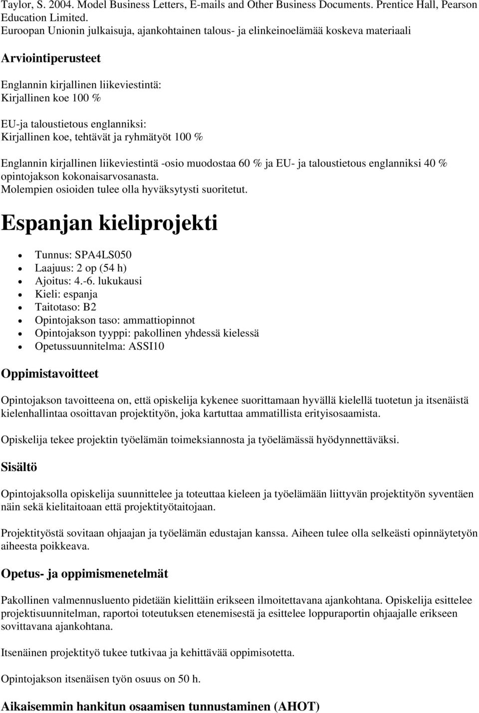 tehtävät ja ryhmätyöt 100 % Englannin kirjallinen liikeviestintä -osio muodostaa 60 % ja EU- ja taloustietous englanniksi 40 % opintojakson kokonaisarvosanasta.