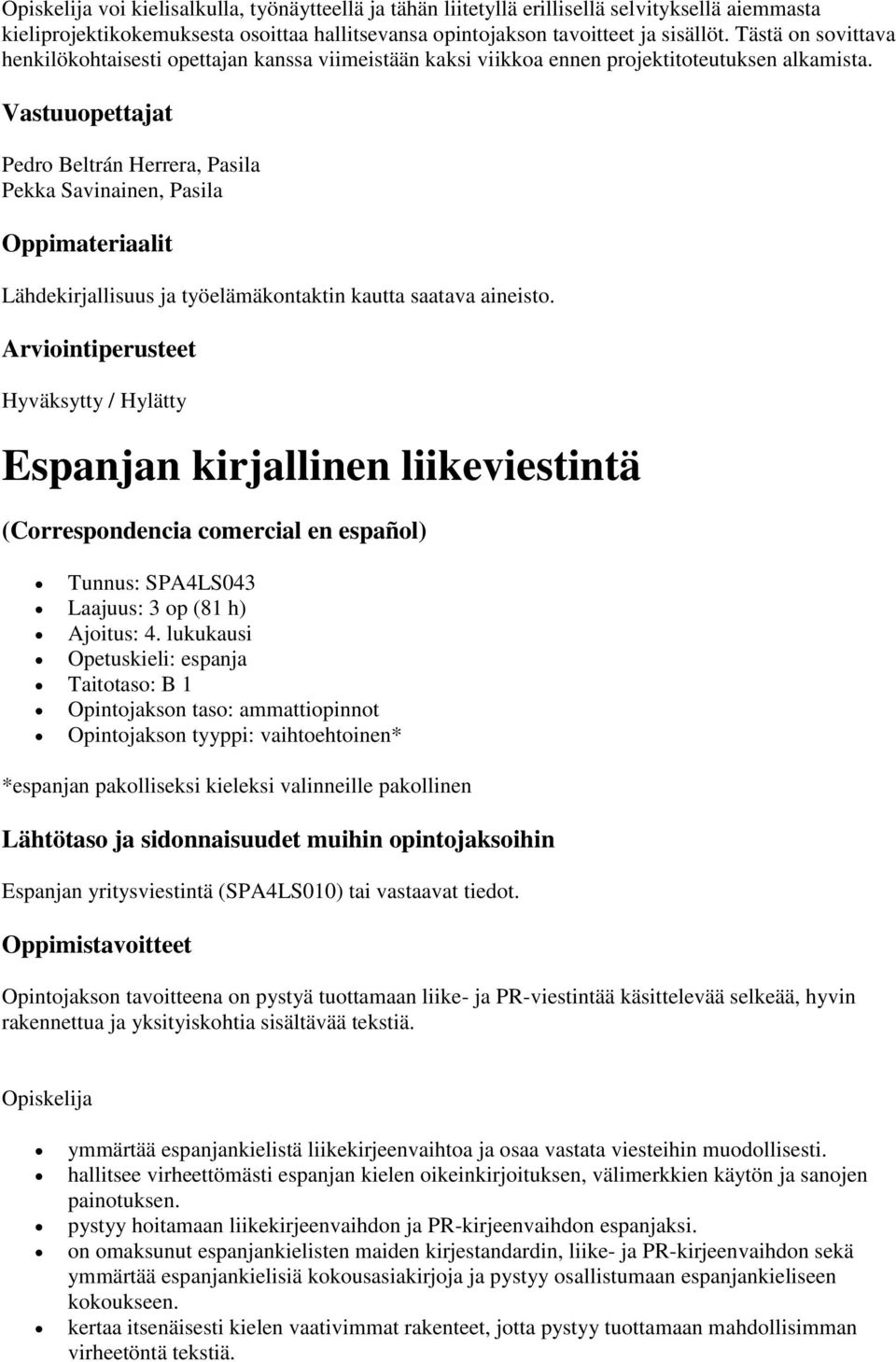 Vastuuopettajat Pedro Beltrán Herrera, Pasila Pekka Savinainen, Pasila Oppimateriaalit Lähdekirjallisuus ja työelämäkontaktin kautta saatava aineisto.