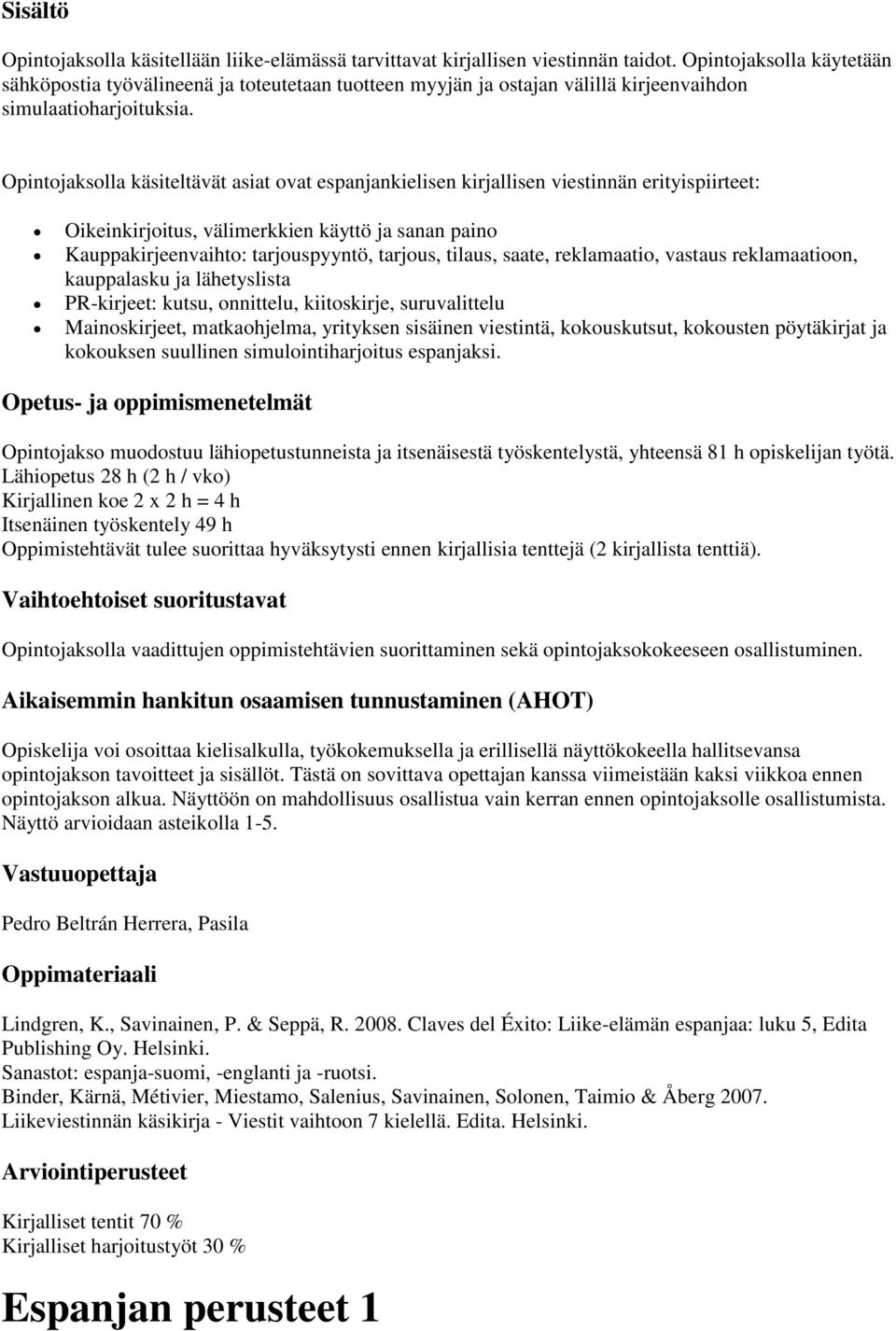 Opintojaksolla käsiteltävät asiat ovat espanjankielisen kirjallisen viestinnän erityispiirteet: Oikeinkirjoitus, välimerkkien käyttö ja sanan paino Kauppakirjeenvaihto: tarjouspyyntö, tarjous,