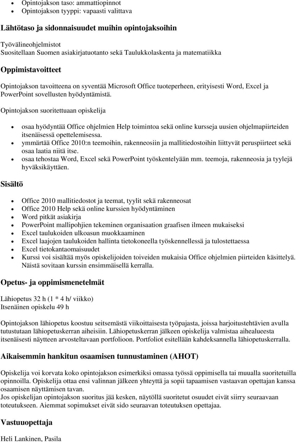 Opintojakson suoritettuaan opiskelija osaa hyödyntää Office ohjelmien Help toimintoa sekä online kursseja uusien ohjelmapiirteiden itsenäisessä opettelemisessa.