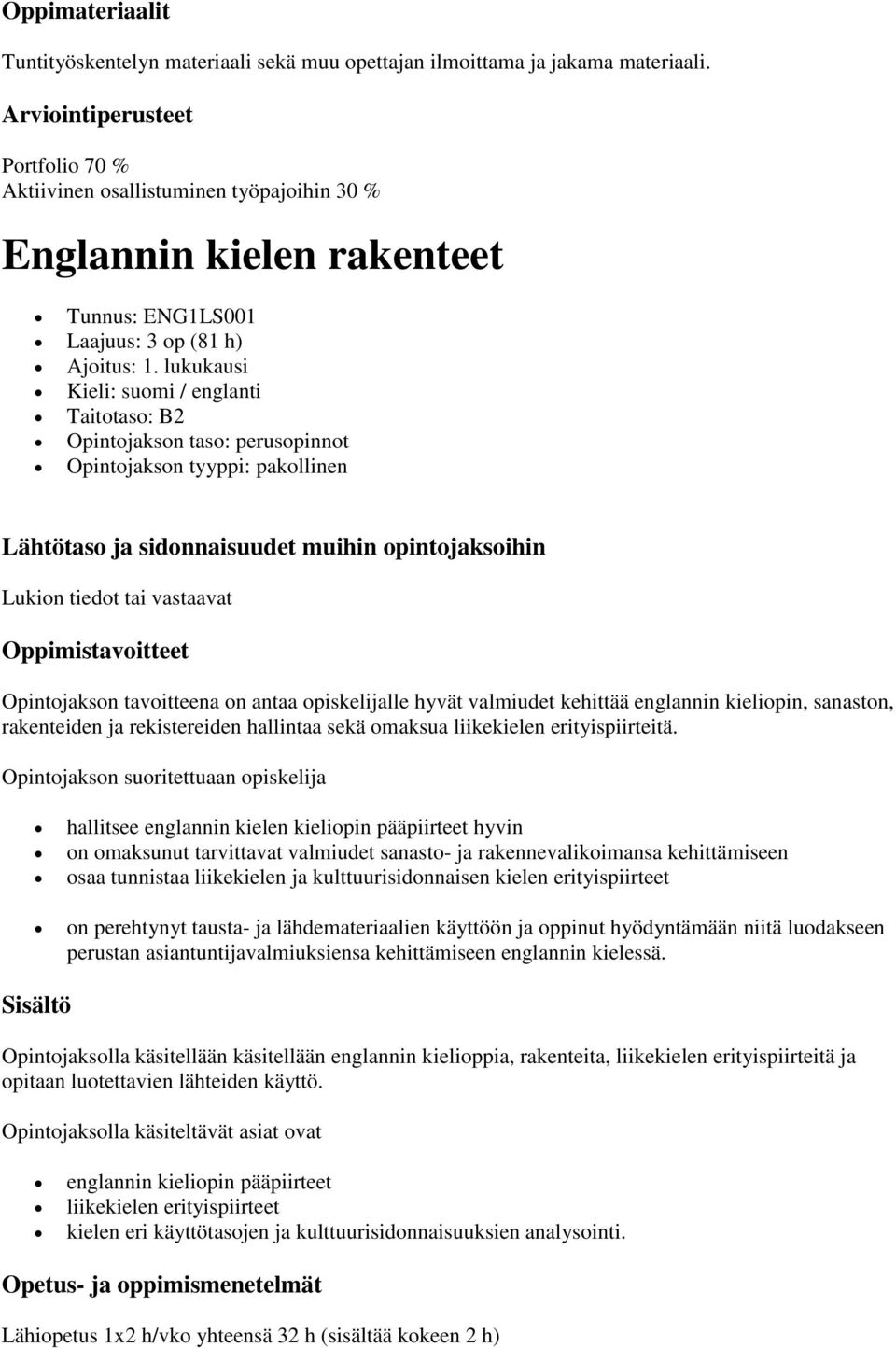 lukukausi Kieli: suomi / englanti Taitotaso: B2 Opintojakson taso: perusopinnot Opintojakson tyyppi: pakollinen Lukion tiedot tai vastaavat Opintojakson tavoitteena on antaa opiskelijalle hyvät