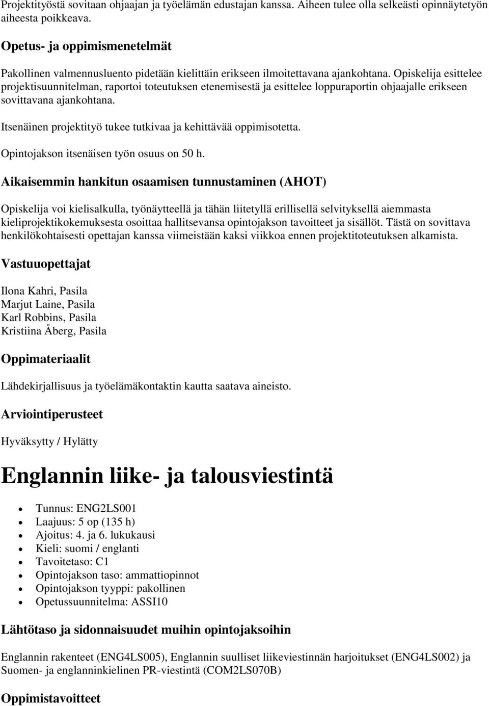 Opiskelija esittelee projektisuunnitelman, raportoi toteutuksen etenemisestä ja esittelee loppuraportin ohjaajalle erikseen sovittavana ajankohtana.