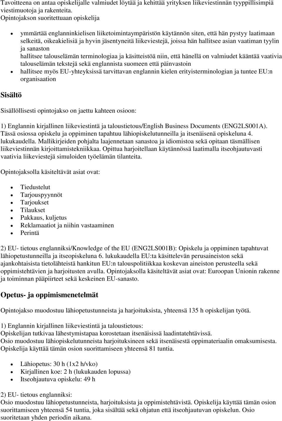 hän hallitsee asian vaatiman tyylin ja sanaston hallitsee talouselämän terminologiaa ja käsitteistöä niin, että hänellä on valmiudet kääntää vaativia talouselämän tekstejä sekä englannista suomeen