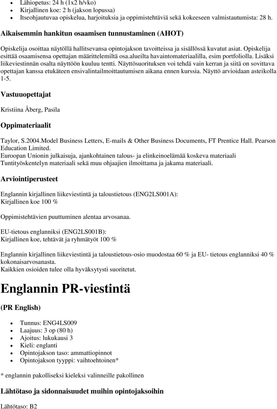 Opiskelija esittää osaamisensa opettajan määrittelemiltä osa.alueilta havaintomateriaalilla, esim portfoliolla. Lisäksi liikeviestinnän osalta näyttöön kuuluu tentti.