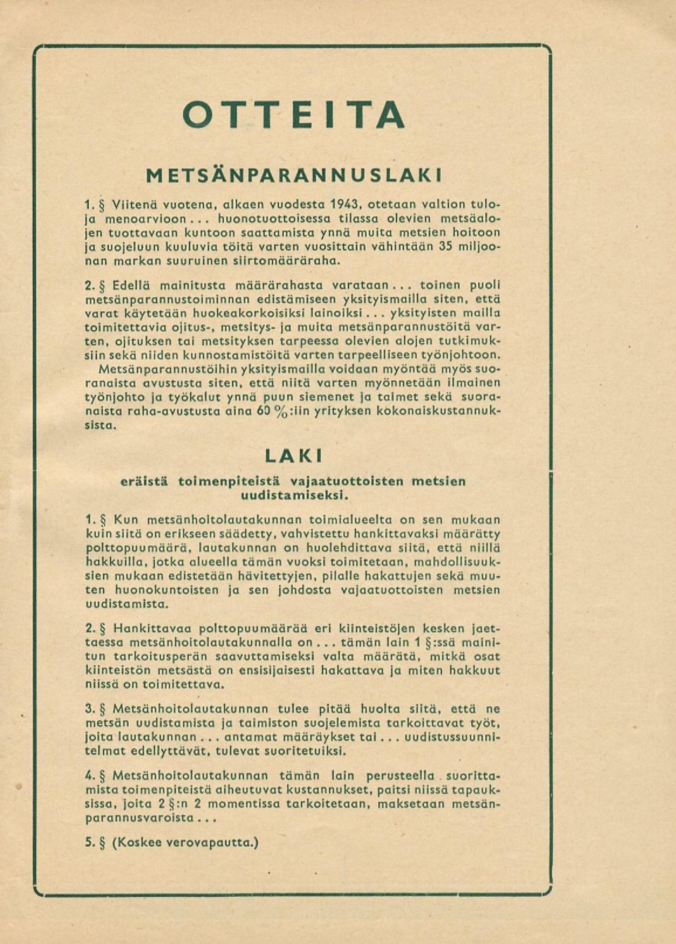 Edellä mainitusta määrärahasta varataan... toinen puoli metsänparannustoiminnan edistämiseen yksityismailla siten, että varat käytetään huokeakorkoisiksi lainoiksi.