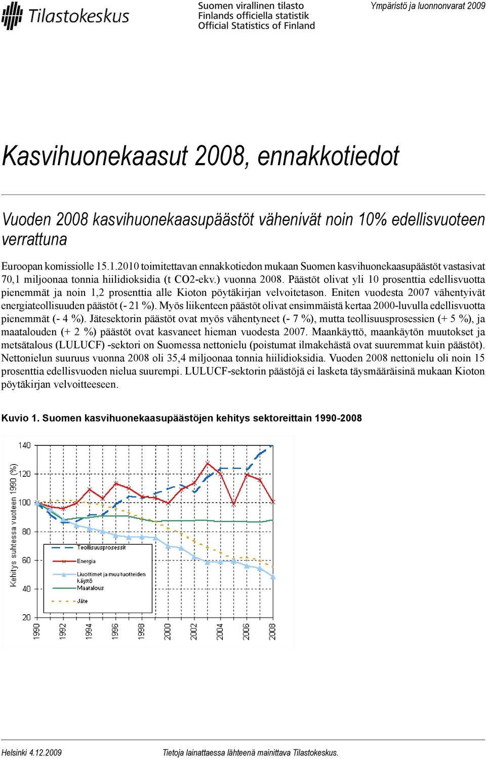 Päästöt olivat yli 10 prosenttia edellisvuotta pienemmät ja noin 1,2 prosenttia alle Kioton pöytäkirjan velvoitetason. Eniten vuodesta 2007 vähentyivät energiateollisuuden päästöt (- 21 %).