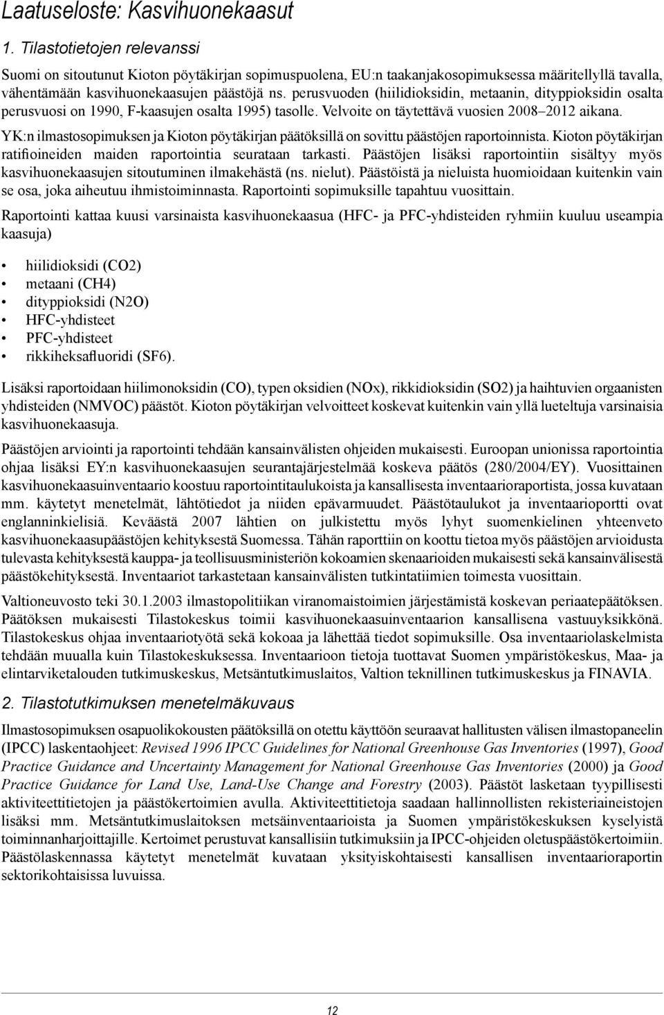 perusvuoden (hiilidioksidin, metaanin, dityppioksidin osalta perusvuosi on 1990, F-kaasujen osalta 1995) tasolle. Velvoite on täytettävä vuosien 2008 2012 aikana.