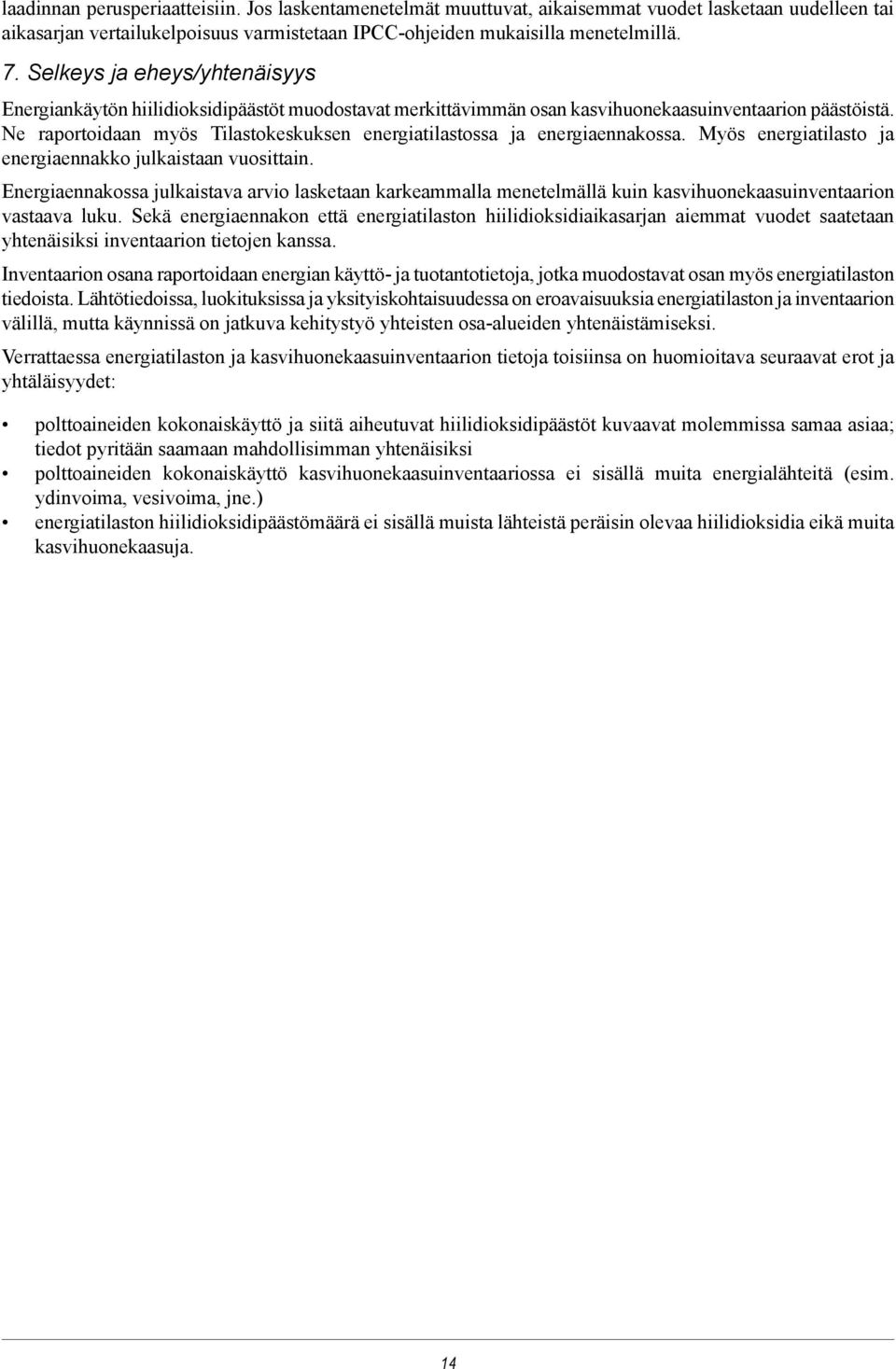 Ne raportoidaan myös Tilastokeskuksen energiatilastossa ja energiaennakossa. Myös energiatilasto ja energiaennakko julkaistaan vuosittain.