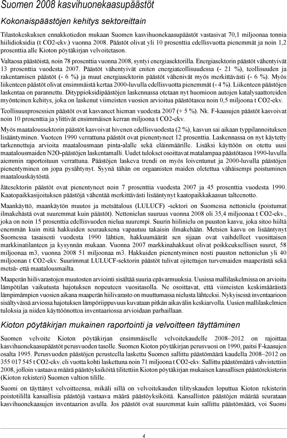 Valtaosa päästöistä, noin 78 prosenttia vuonna 2008, syntyi energiasektorilla. Energiasektorin päästöt vähentyivät 13 prosenttia vuodesta 2007.