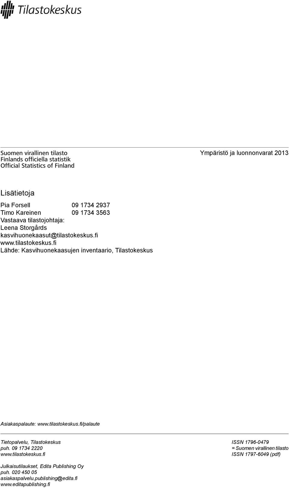 tilastokeskus.fi/palaute Tietopalvelu, Tilastokeskus puh. 09 1734 2220 www.tilastokeskus.fi ISSN 1796-0479 = Suomen virallinen tilasto ISSN 1797-6049 (pdf) Julkaisutilaukset, Edita Publishing Oy puh.