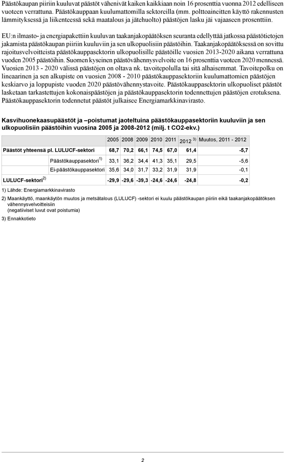 EU:n ilmasto- ja energiapakettiin kuuluvan taakanjakopäätöksen seuranta edellyttää jatkossa päästötietojen jakamista päästökaupan piiriin kuuluviin ja sen ulkopuolisiin päästöihin.