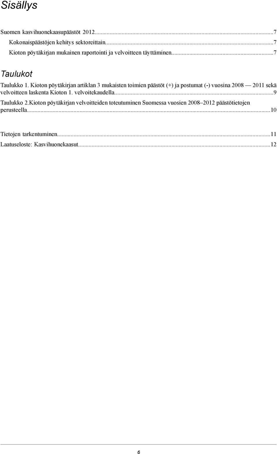 Kioton pöytäkirjan artiklan 3 mukaisten toimien päästöt (+) ja postumat (-) vuosina 2008 2011 sekä velvoitteen laskenta Kioton 1.