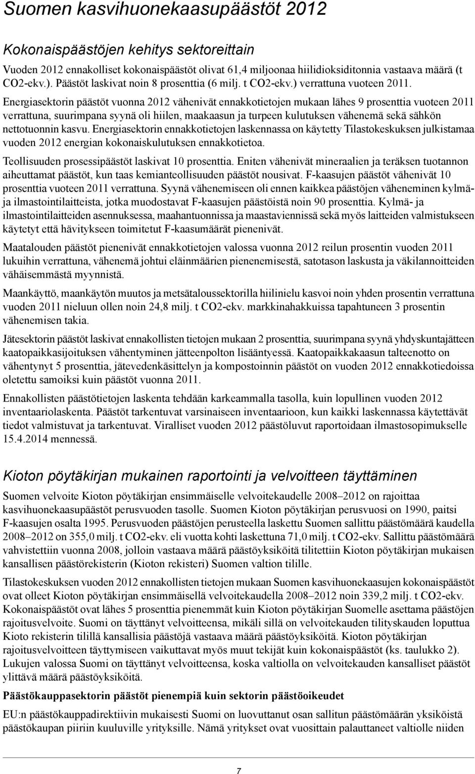 Energiasektorin päästöt vuonna 2012 vähenivät ennakkotietojen mukaan lähes 9 prosenttia vuoteen 2011 verrattuna, suurimpana syynä oli hiilen, maakaasun ja turpeen kulutuksen vähenemä sekä sähkön