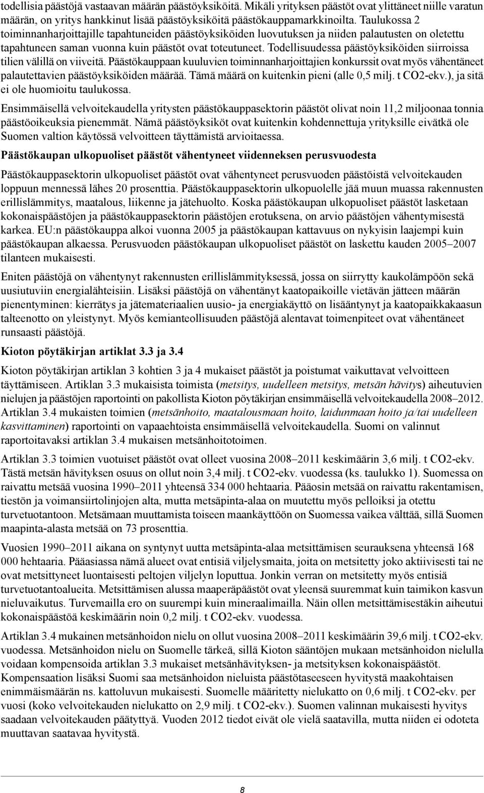 Todellisuudessa päästöyksiköiden siirroissa tilien välillä on viiveitä. Päästökauppaan kuuluvien toiminnanharjoittajien konkurssit ovat myös vähentäneet palautettavien päästöyksiköiden määrää.