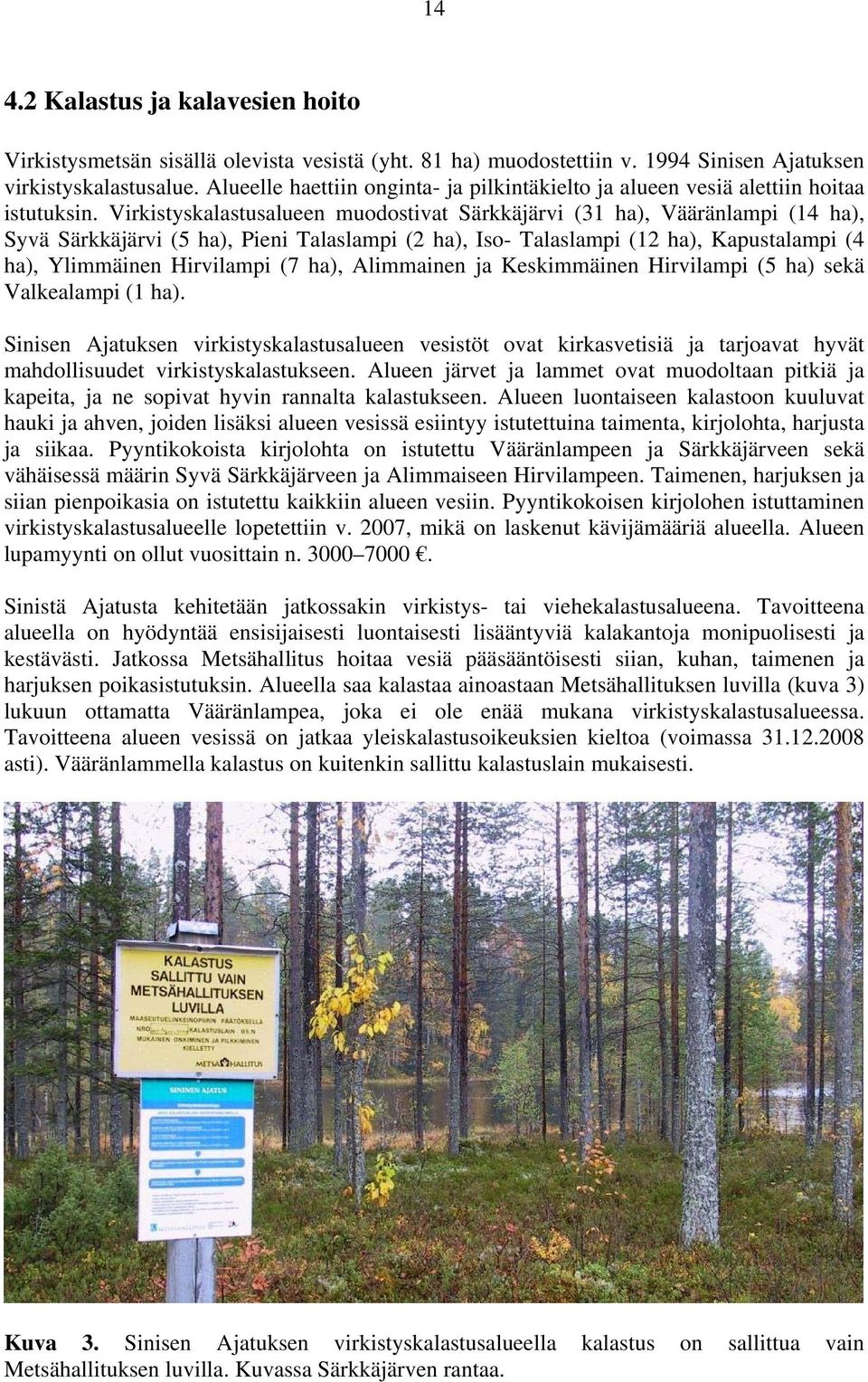 Virkistyskalastusalueen muodostivat Särkkäjärvi (31 ha), Vääränlampi (14 ha), Syvä Särkkäjärvi (5 ha), Pieni Talaslampi (2 ha), Iso- Talaslampi (12 ha), Kapustalampi (4 ha), Ylimmäinen Hirvilampi (7