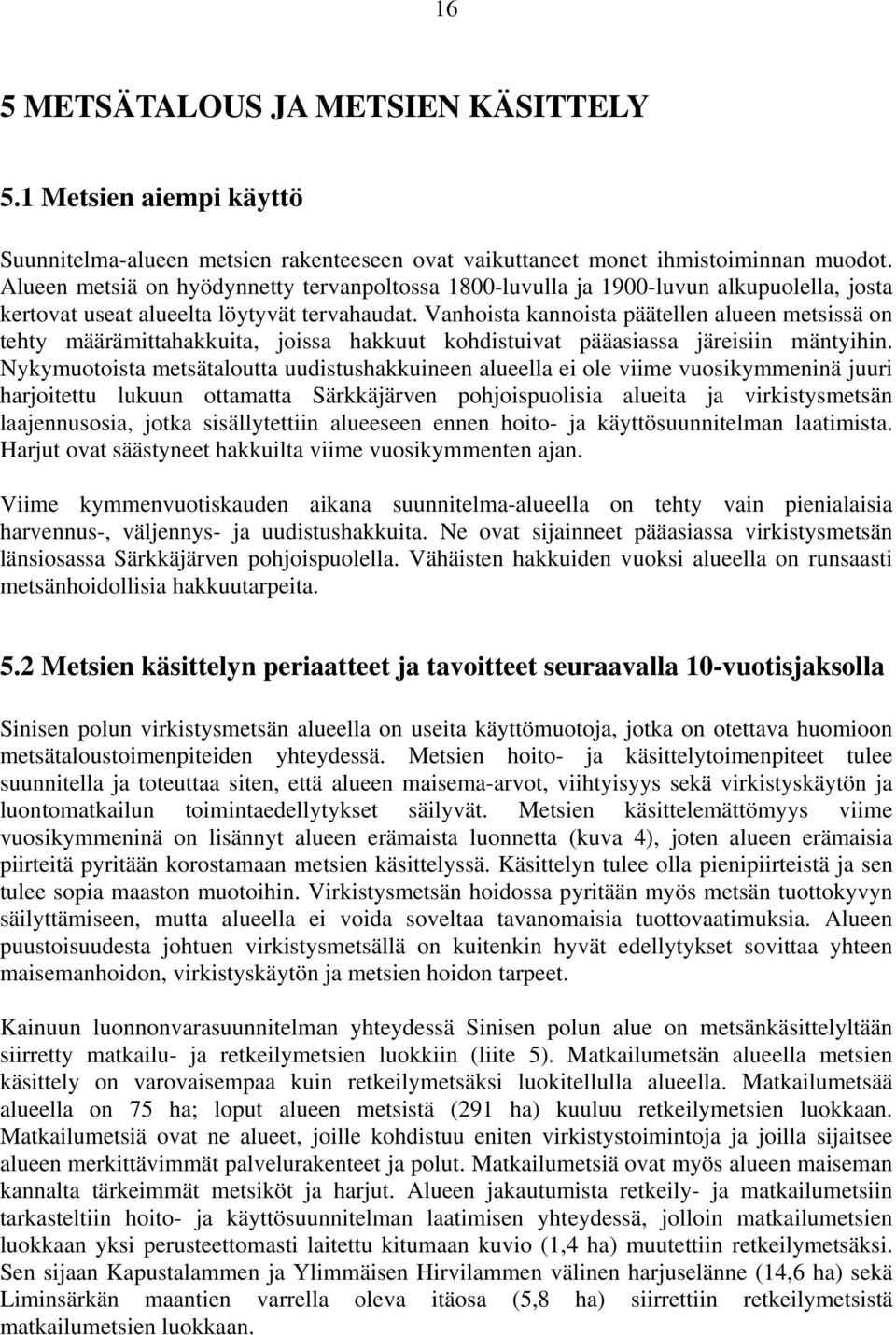 Vanhoista kannoista päätellen alueen metsissä on tehty määrämittahakkuita, joissa hakkuut kohdistuivat pääasiassa järeisiin mäntyihin.