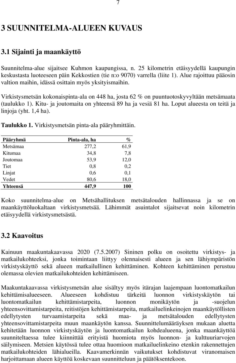 Virkistysmetsän kokonaispinta-ala on 448 ha, josta 62 % on puuntuotoskyvyltään metsämaata (taulukko 1). Kitu- ja joutomaita on yhteensä 89 ha ja vesiä 81 ha. Loput alueesta on teitä ja linjoja (yht.