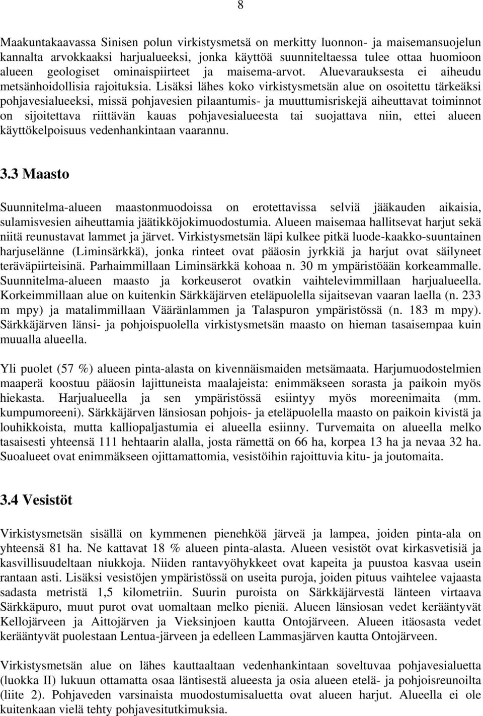 Lisäksi lähes koko virkistysmetsän alue on osoitettu tärkeäksi pohjavesialueeksi, missä pohjavesien pilaantumis- ja muuttumisriskejä aiheuttavat toiminnot on sijoitettava riittävän kauas