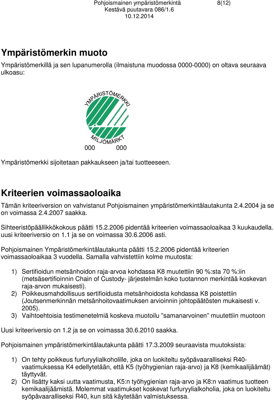 Sihteeristöpäällikkökokous päätti 15.2.2006 pidentää kriteerien voimassaoloaikaa 3 kuukaudella. uusi kriteeriversio on 1.1 ja se on voimassa 30.6.2006 asti.