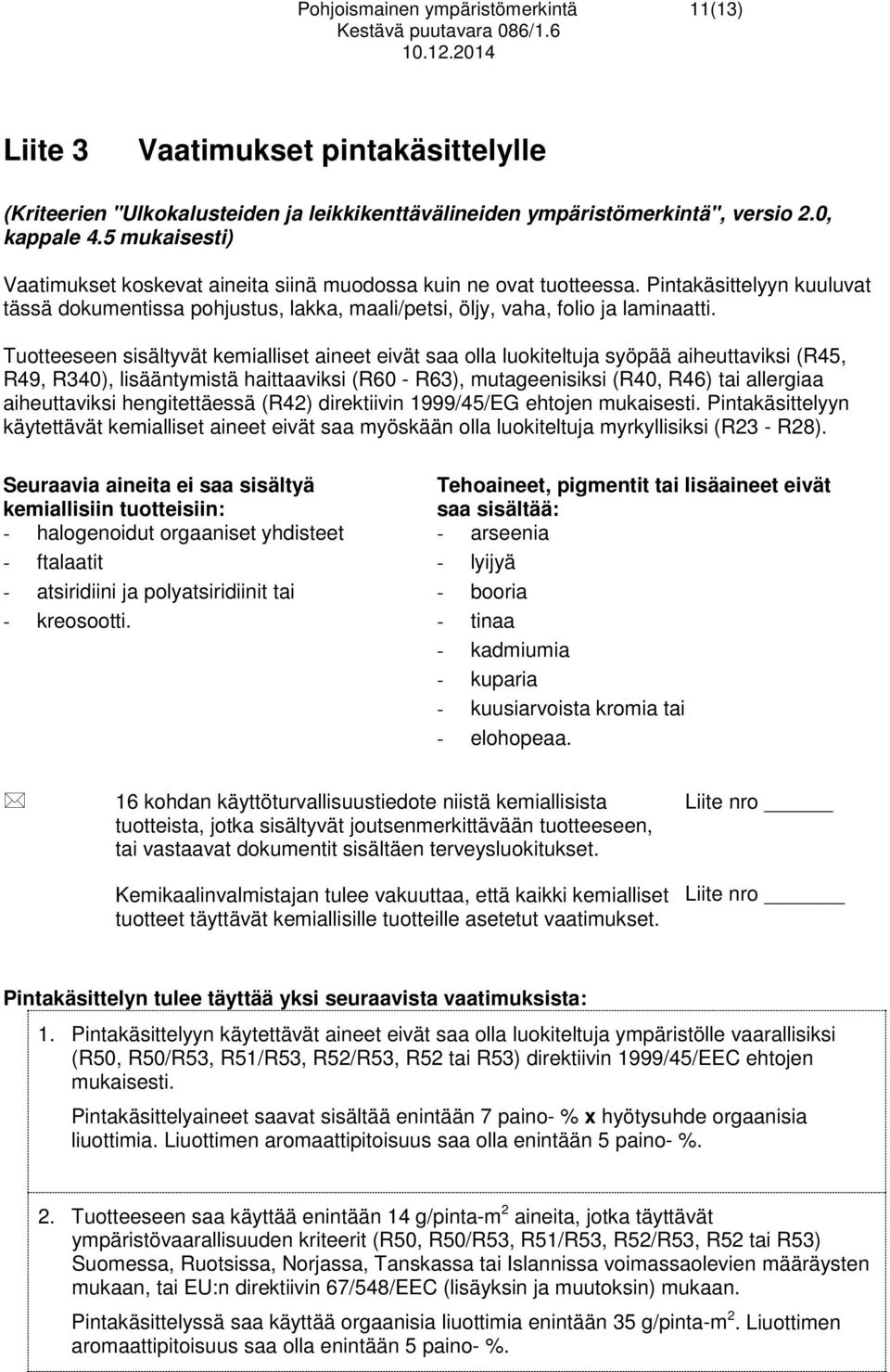 Tuotteeseen sisältyvät kemialliset aineet eivät saa olla luokiteltuja syöpää aiheuttaviksi (R45, R49, R340), lisääntymistä haittaaviksi (R60 - R63), mutageenisiksi (R40, R46) tai allergiaa