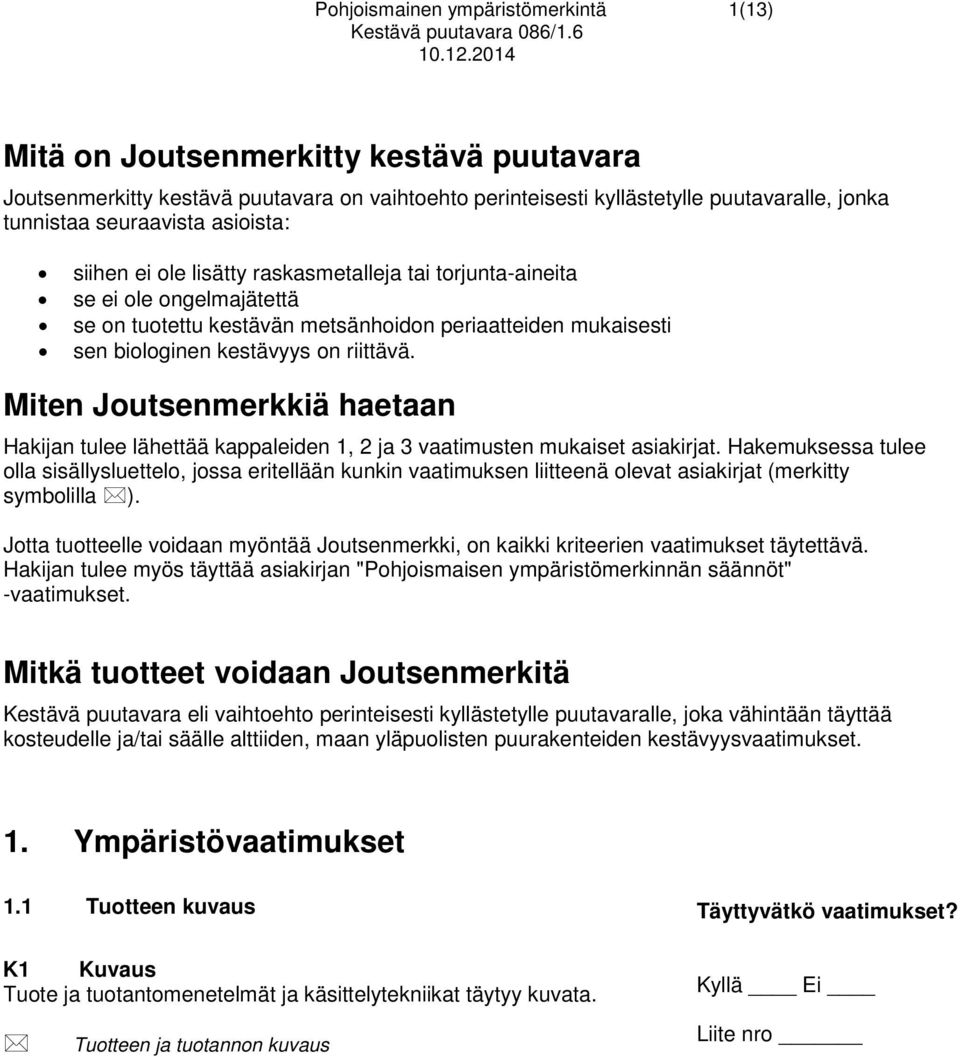 Miten Joutsenmerkkiä haetaan Hakijan tulee lähettää kappaleiden 1, 2 ja 3 vaatimusten mukaiset asiakirjat.