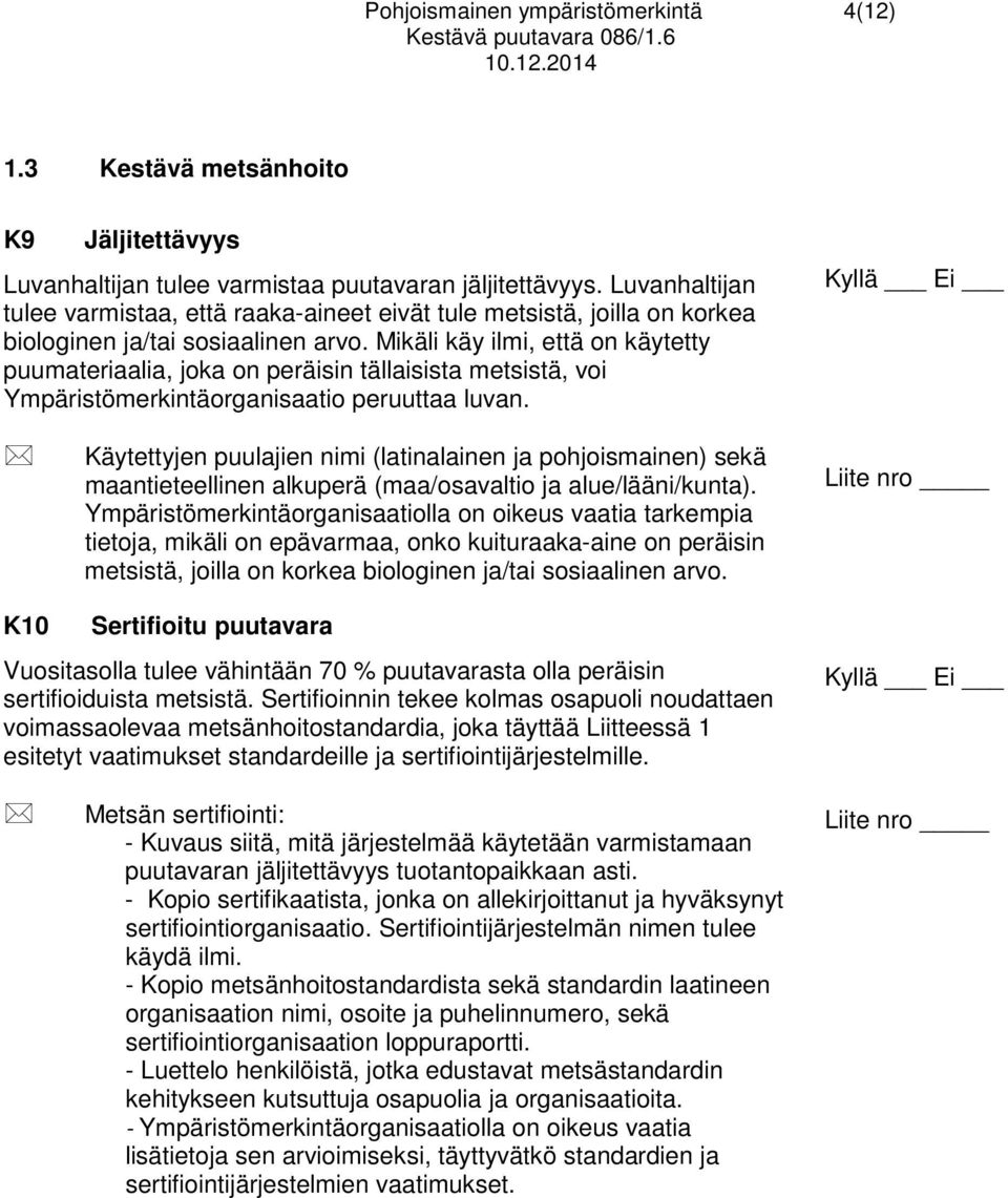 Mikäli käy ilmi, että on käytetty puumateriaalia, joka on peräisin tällaisista metsistä, voi Ympäristömerkintäorganisaatio peruuttaa luvan.