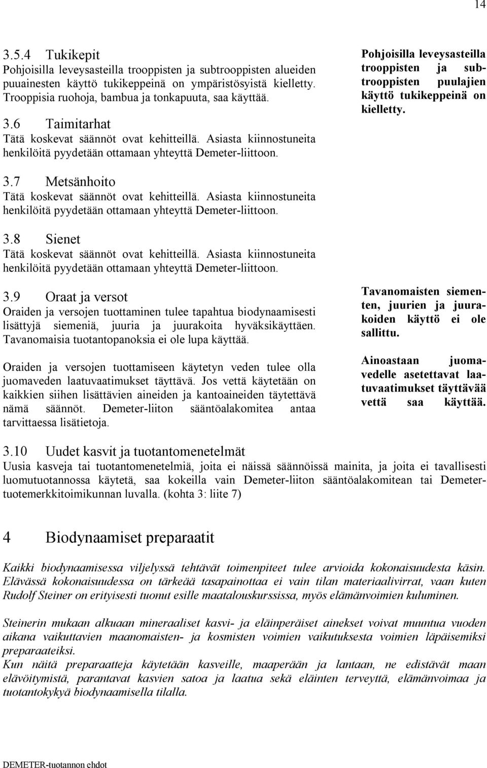 Pohjoisilla leveysasteilla trooppisten ja subtrooppisten puulajien käyttö tukikeppeinä on kielletty. 3.7 Metsänhoito Tätä koskevat säännöt ovat kehitteillä.