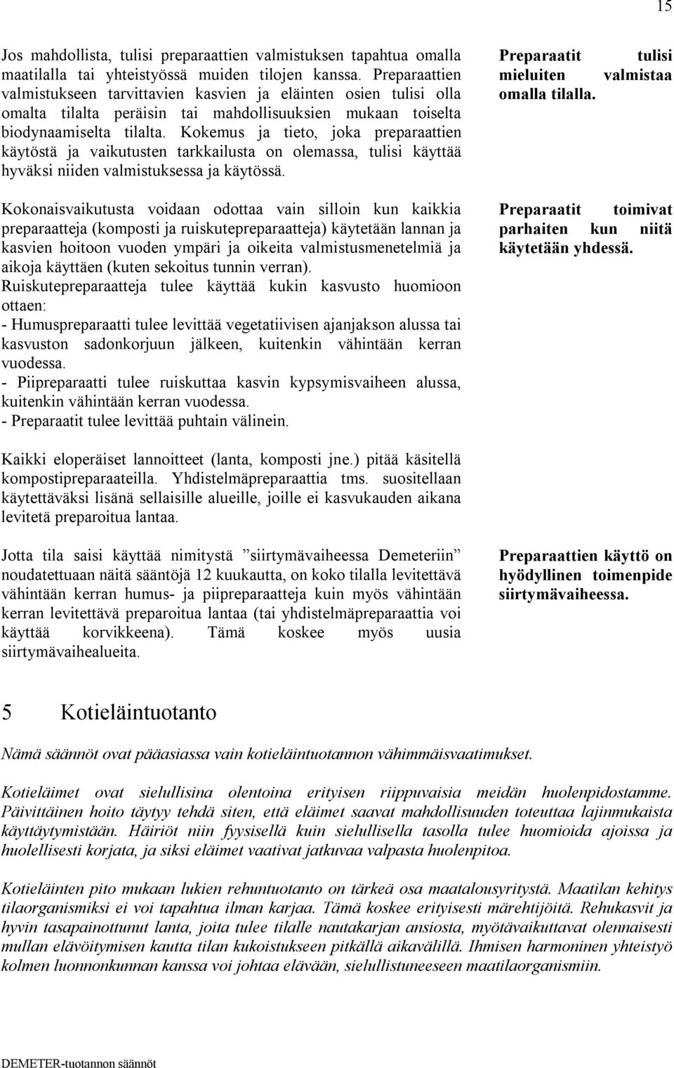 Kokemus ja tieto, joka preparaattien käytöstä ja vaikutusten tarkkailusta on olemassa, tulisi käyttää hyväksi niiden valmistuksessa ja käytössä. Preparaatit mieluiten omalla tilalla.