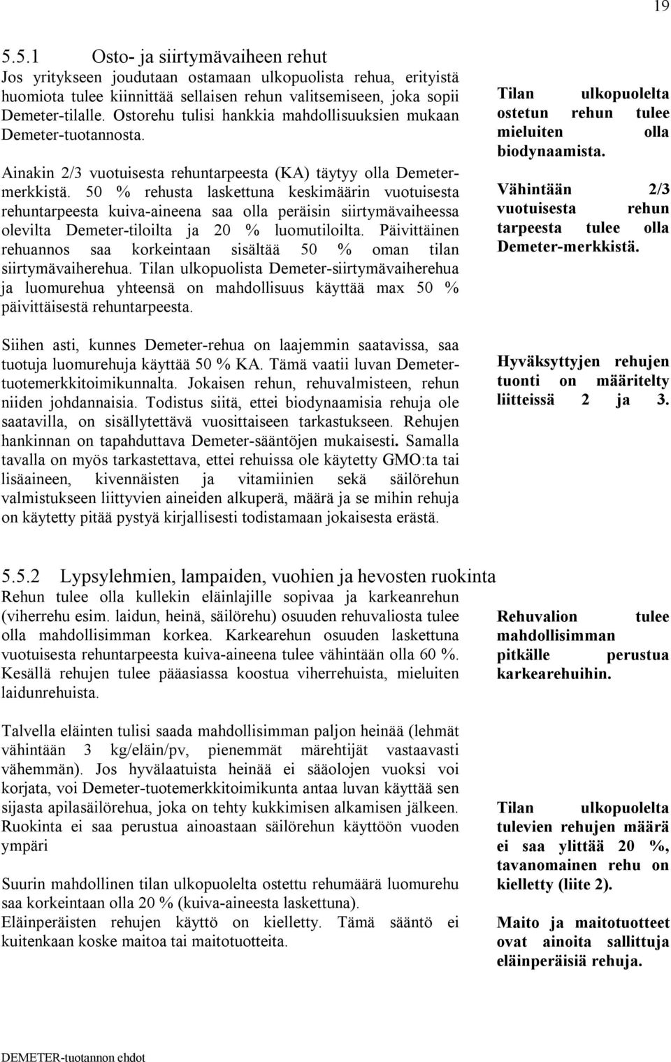 50 % rehusta laskettuna keskimäärin vuotuisesta rehuntarpeesta kuiva-aineena saa olla peräisin siirtymävaiheessa olevilta Demeter-tiloilta ja 20 % luomutiloilta.