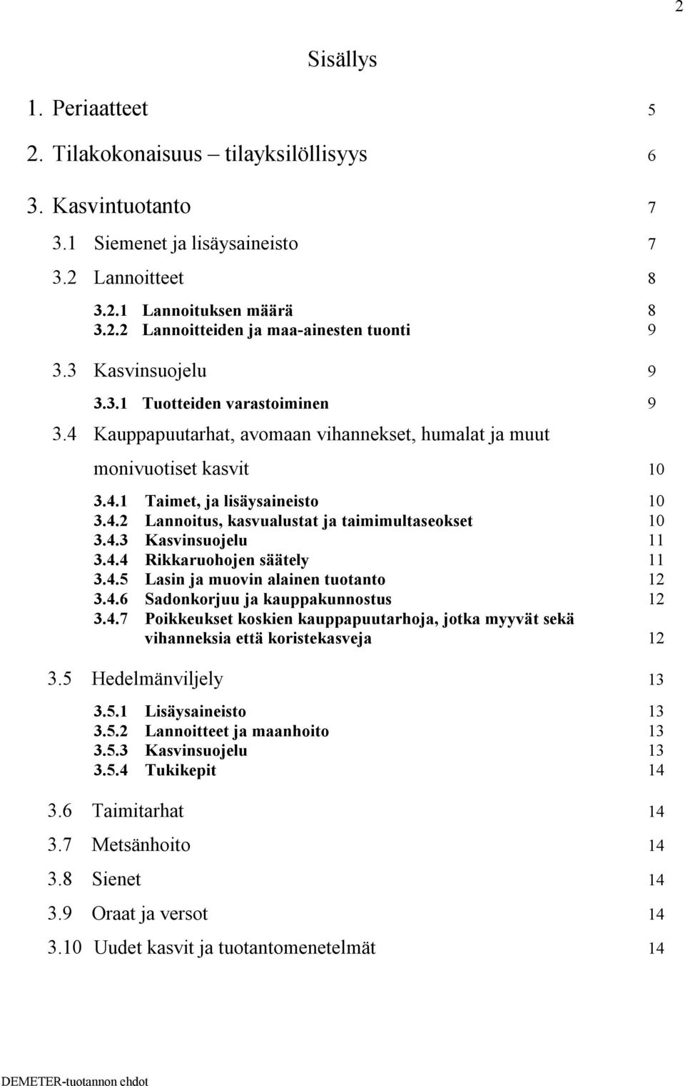 4.3 Kasvinsuojelu 11 3.4.4 Rikkaruohojen säätely 11 3.4.5 Lasin ja muovin alainen tuotanto 12 3.4.6 Sadonkorjuu ja kauppakunnostus 12 3.4.7 Poikkeukset koskien kauppapuutarhoja, jotka myyvät sekä vihanneksia että koristekasveja 12 3.