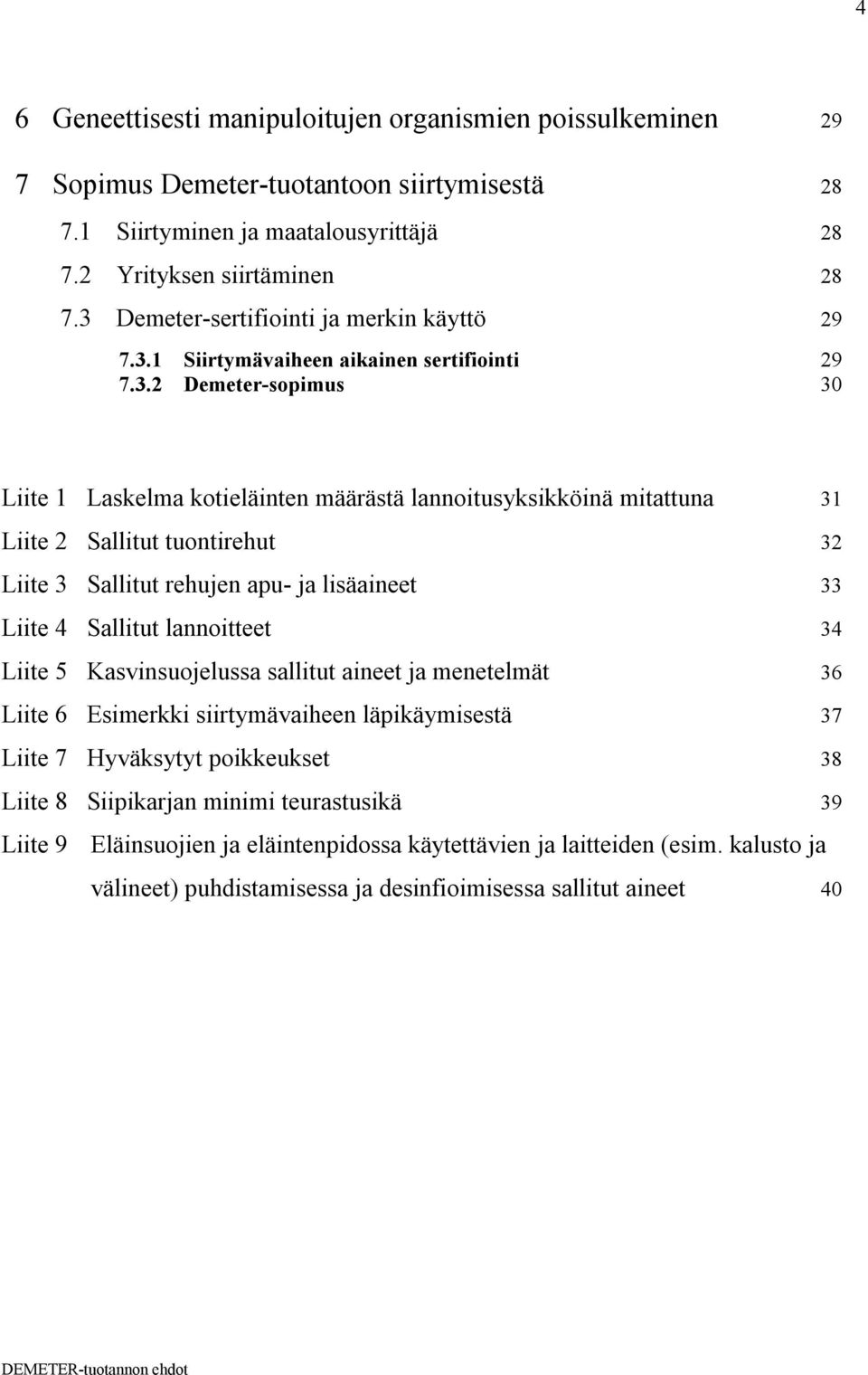 Sallitut tuontirehut 32 Liite 3 Sallitut rehujen apu- ja lisäaineet 33 Liite 4 Sallitut lannoitteet 34 Liite 5 Kasvinsuojelussa sallitut aineet ja menetelmät 36 Liite 6 Esimerkki siirtymävaiheen