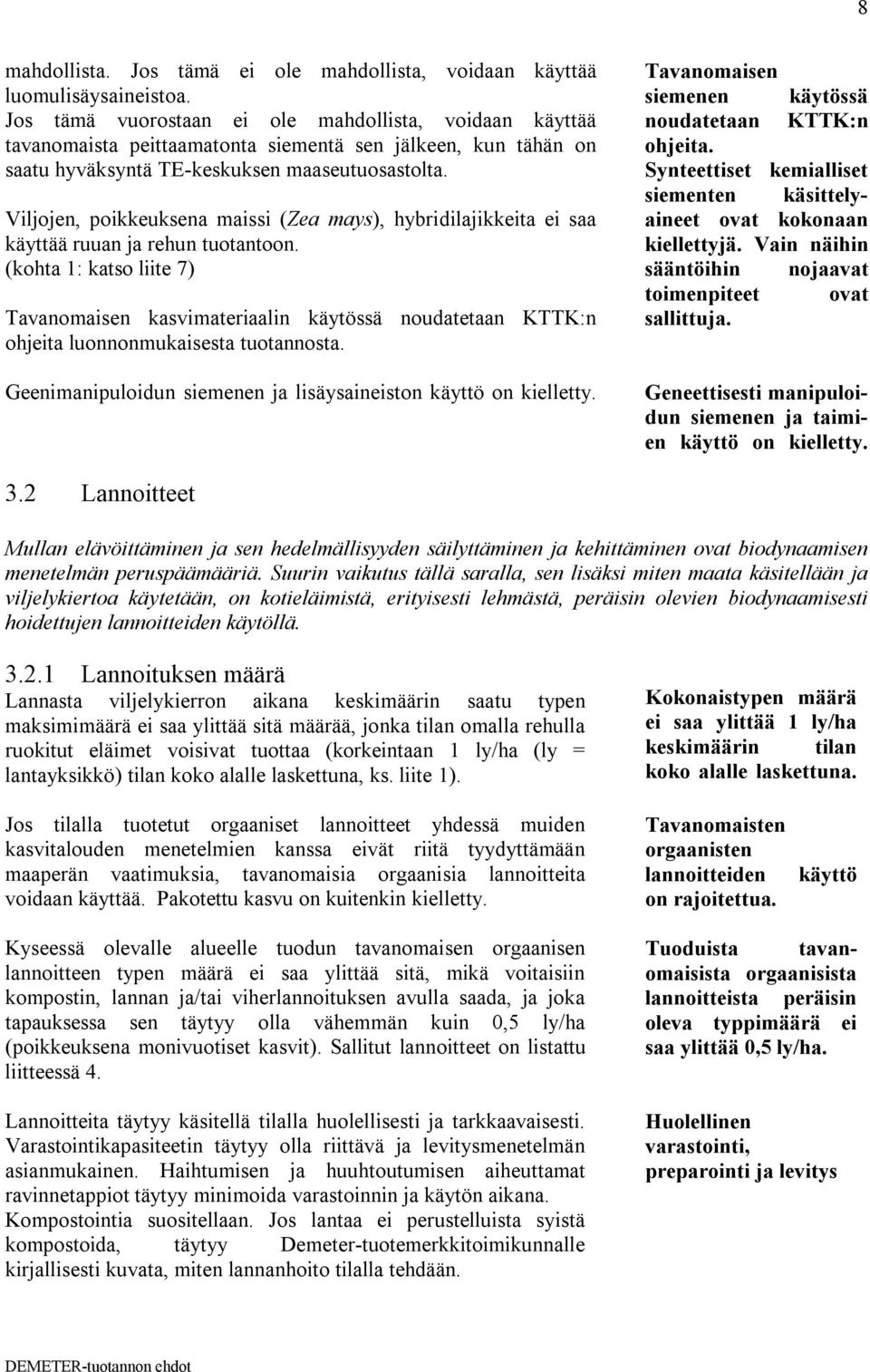 Viljojen, poikkeuksena maissi (Zea mays), hybridilajikkeita ei saa käyttää ruuan ja rehun tuotantoon.