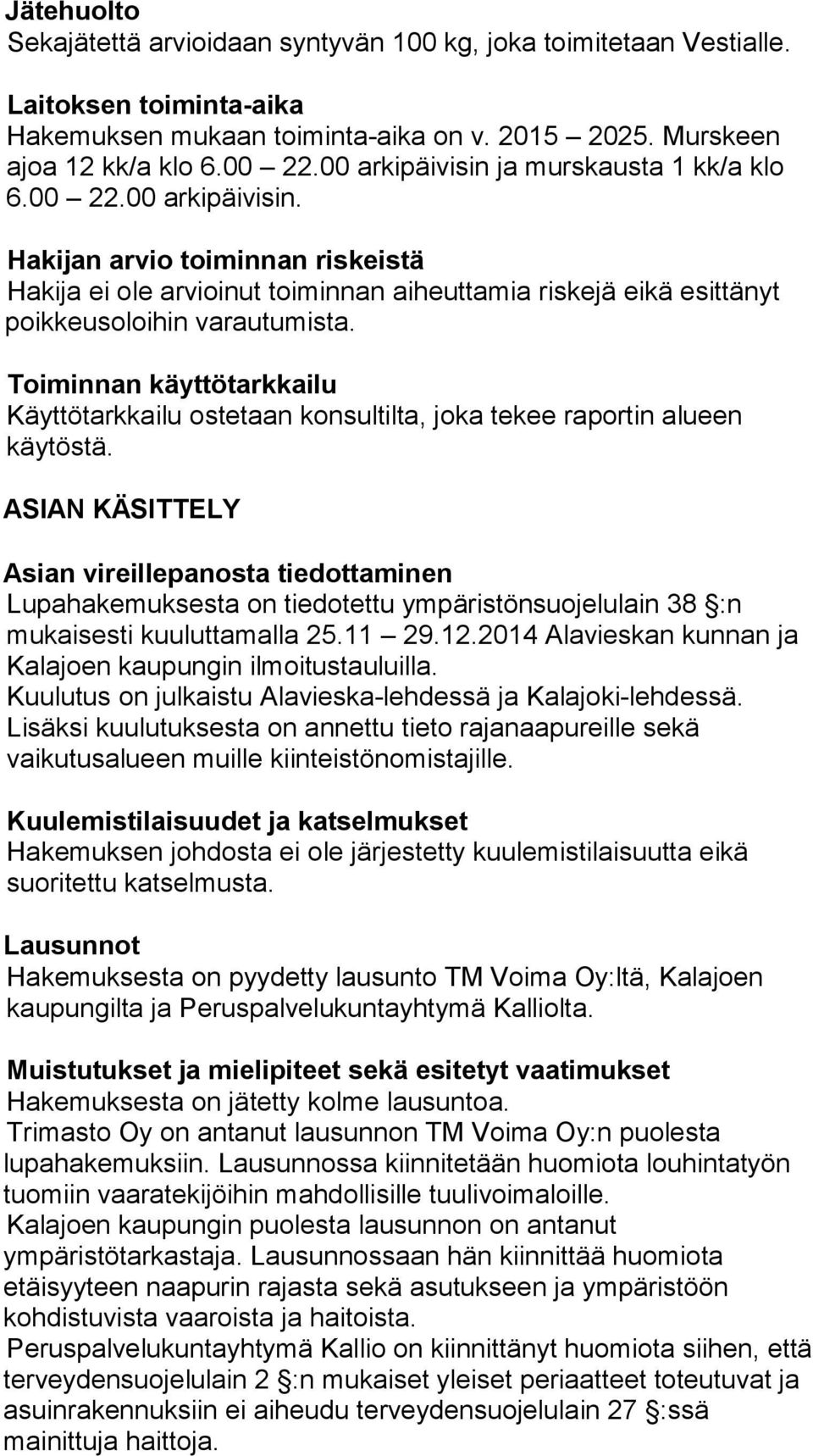 Toiminnan käyttötarkkailu Käyttötarkkailu ostetaan konsultilta, joka tekee raportin alueen käytöstä.