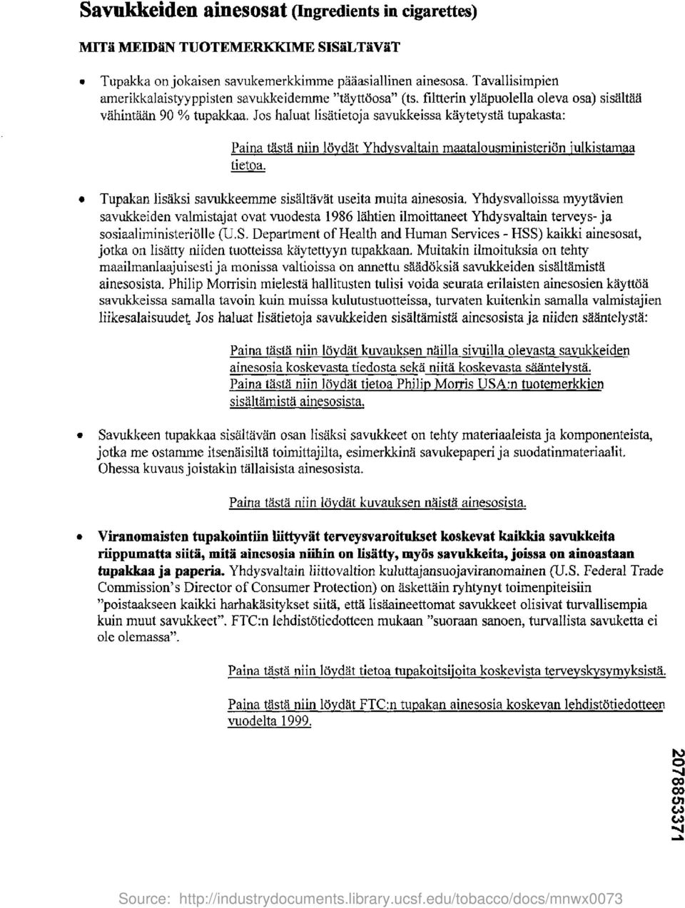 Jos haluat lisatietoja savukkeissa kaytetysta tupakasta : Paina tasta niin loydat Yhdysvaltain maatalousministerion iulkistamaa tietoa. Tupakan lisaksi savukkeemme sisaltavat useita muita ainesosia.