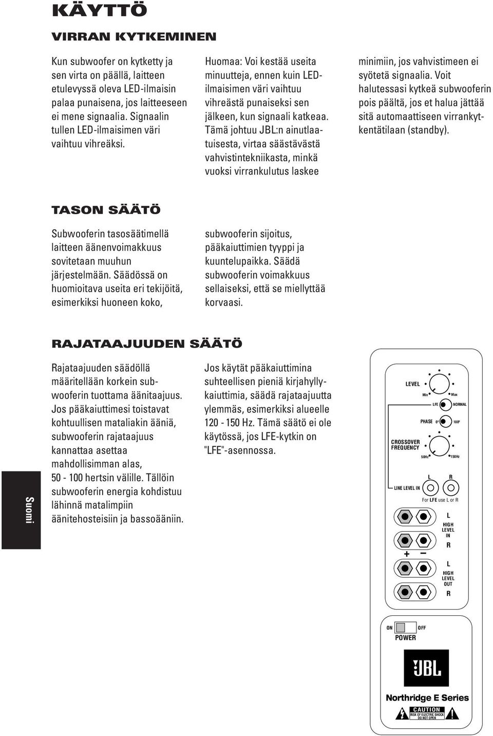 Tämä johtuu JB:n ainutlaatuisesta, virtaa säästävästä vahvistintekniikasta, minkä vuoksi virrankulutus laskee minimiin, jos vahvistimeen ei syötetä signaalia.