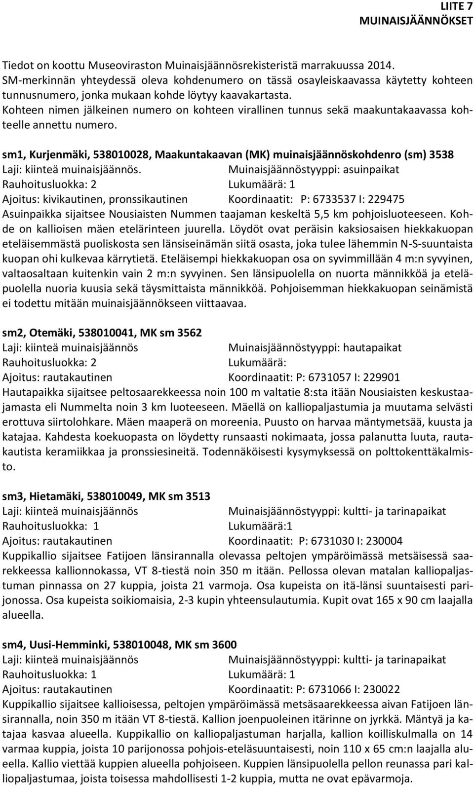 Kohteen nimen jälkeinen numero on kohteen virallinen tunnus sekä maakuntakaavassa kohteelle annettu numero. sm1, Kurjenmäki, 538010028, Maakuntakaavan (MK) muinaisjäännöskohdenro (sm) 3538.