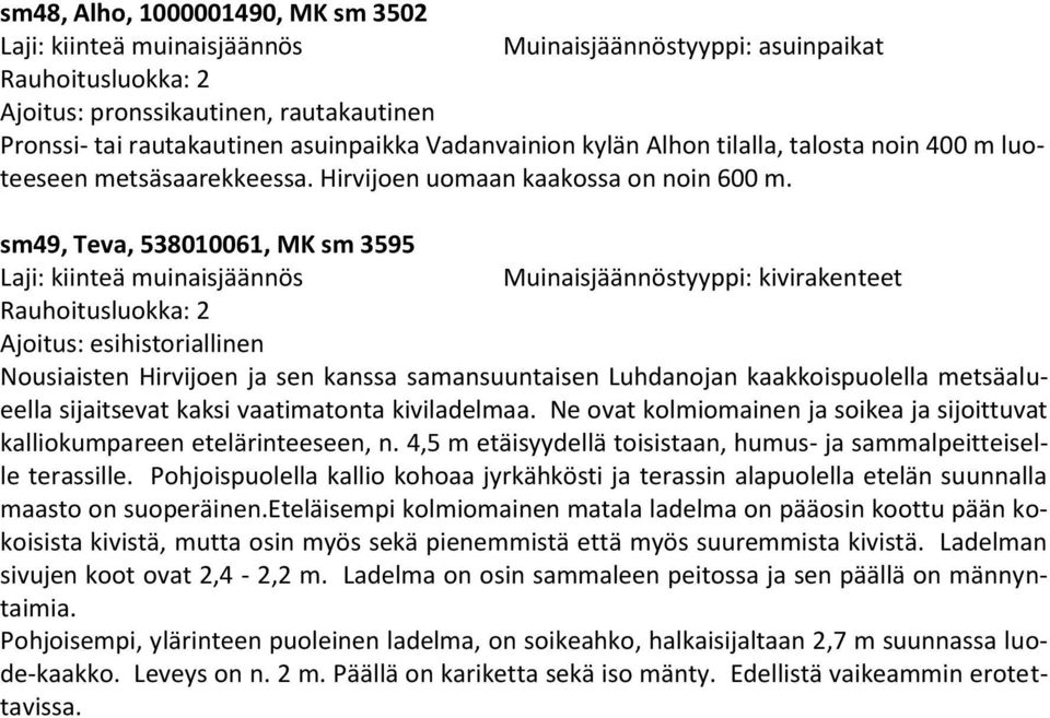 sm49, Teva, 538010061, MK sm 3595 Rauhoitusluokka: 2 Ajoitus: esihistoriallinen Nousiaisten Hirvijoen ja sen kanssa samansuuntaisen Luhdanojan kaakkoispuolella metsäalueella sijaitsevat kaksi