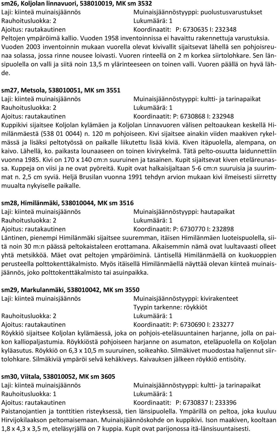 Vuoren rinteellä on 2 m korkea siirtolohkare. Sen länsipuolella on valli ja siitä noin 13,5 m ylärinteeseen on toinen valli. Vuoren päällä on hyvä lähde.