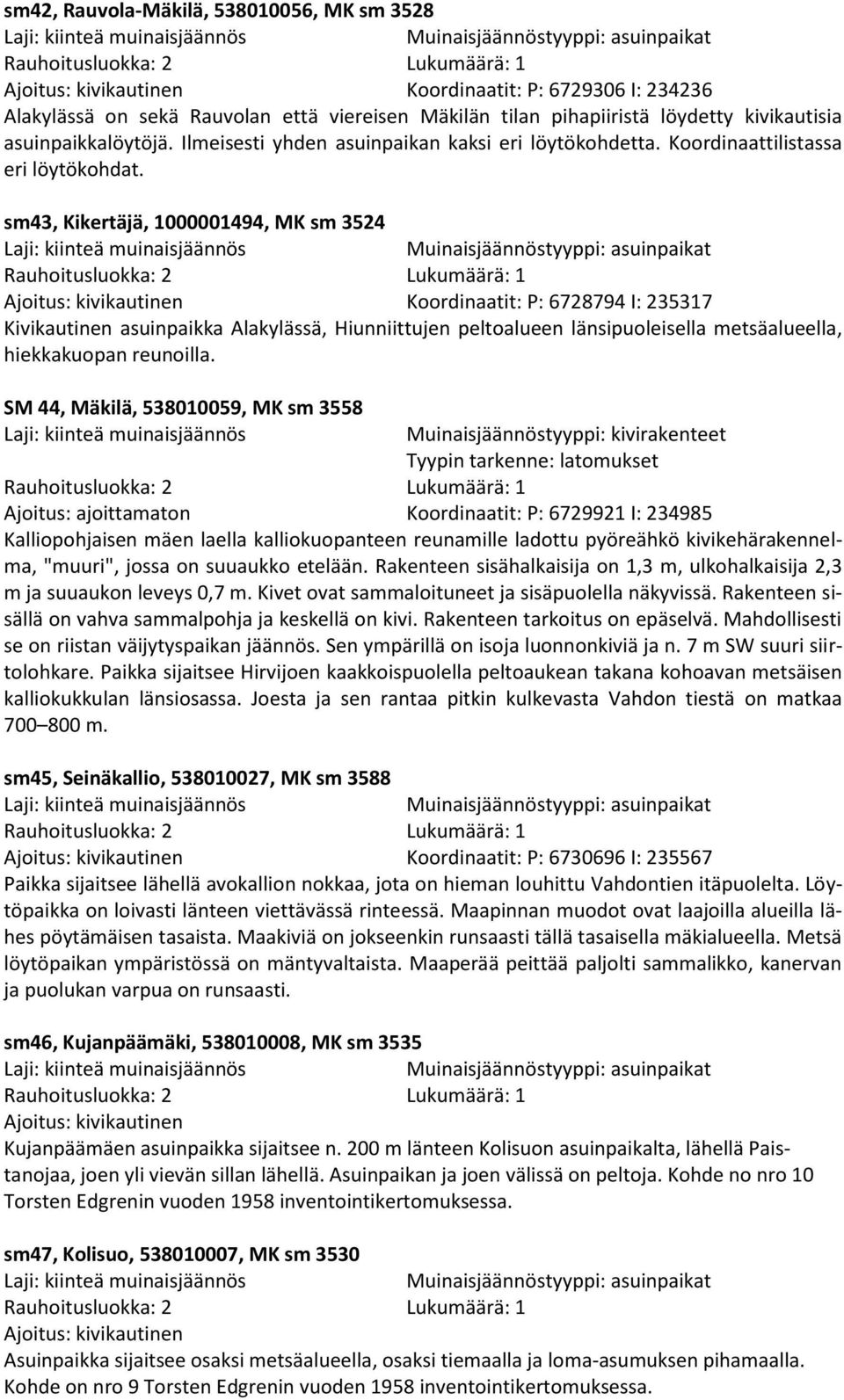 sm43, Kikertäjä, 1000001494, MK sm 3524 Ajoitus: kivikautinen Koordinaatit: P: 6728794 I: 235317 Kivikautinen asuinpaikka Alakylässä, Hiunniittujen peltoalueen länsipuoleisella metsäalueella,