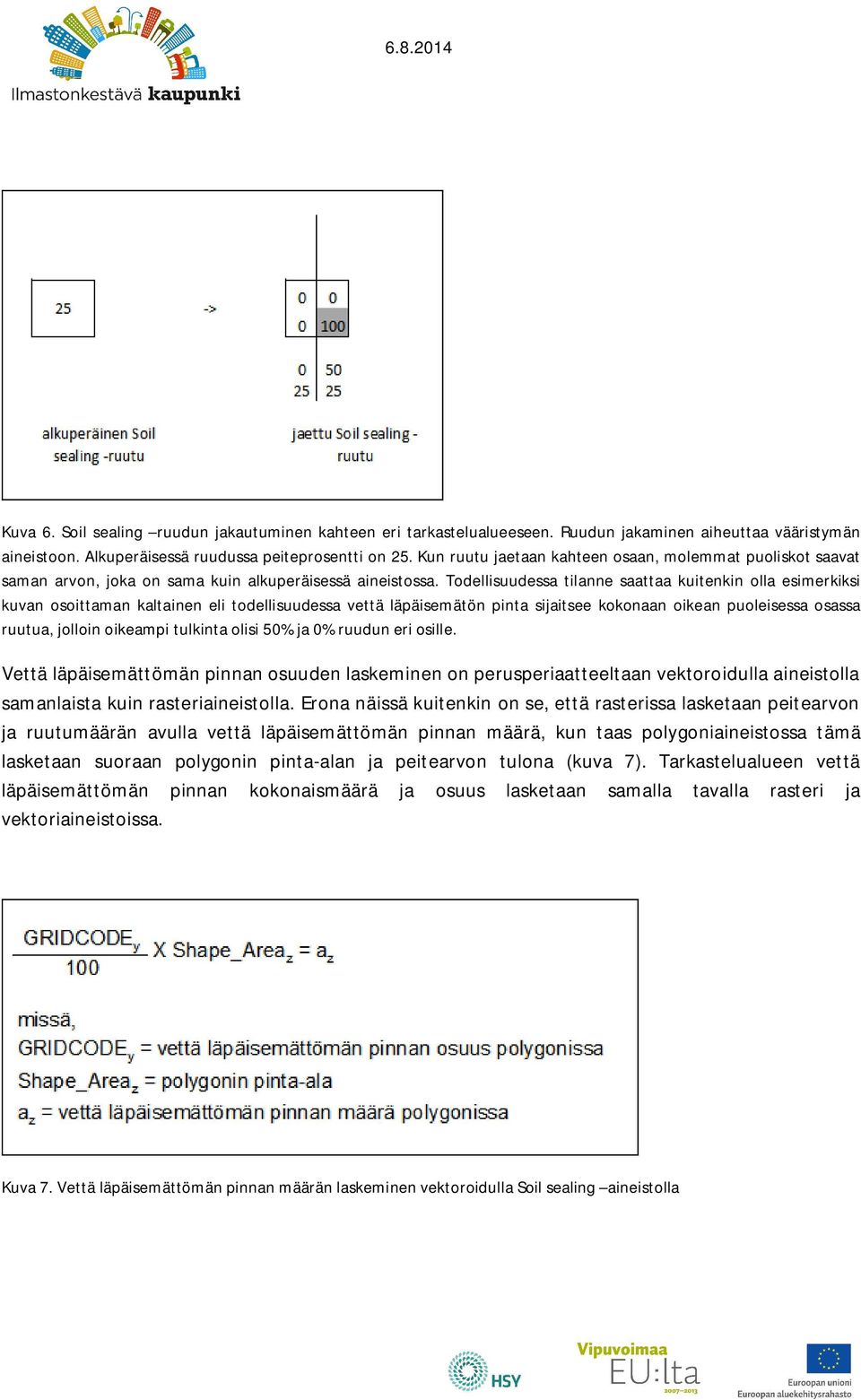 Todellisuudessa tilanne saattaa kuitenkin olla esimerkiksi kuvan osoittaman kaltainen eli todellisuudessa vettä läpäisemätön pinta sijaitsee kokonaan oikean puoleisessa osassa ruutua, jolloin