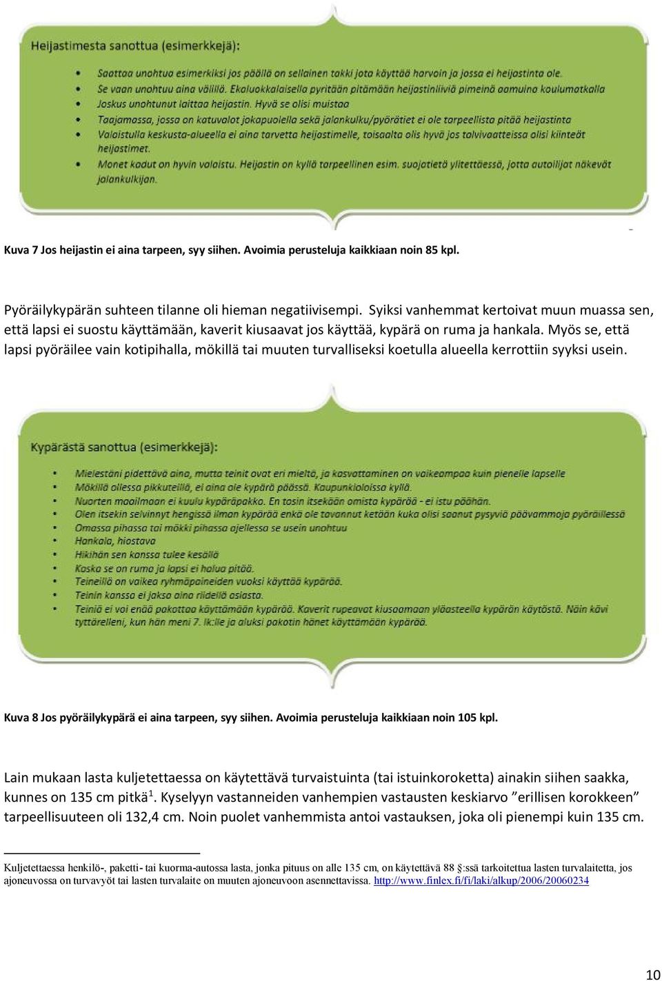 Myös se, että lapsi pyöräilee vain kotipihalla, mökillä tai muuten turvalliseksi koetulla alueella kerrottiin syyksi usein. Kuva 8 Jos pyöräilykypärä ei aina tarpeen, syy siihen.