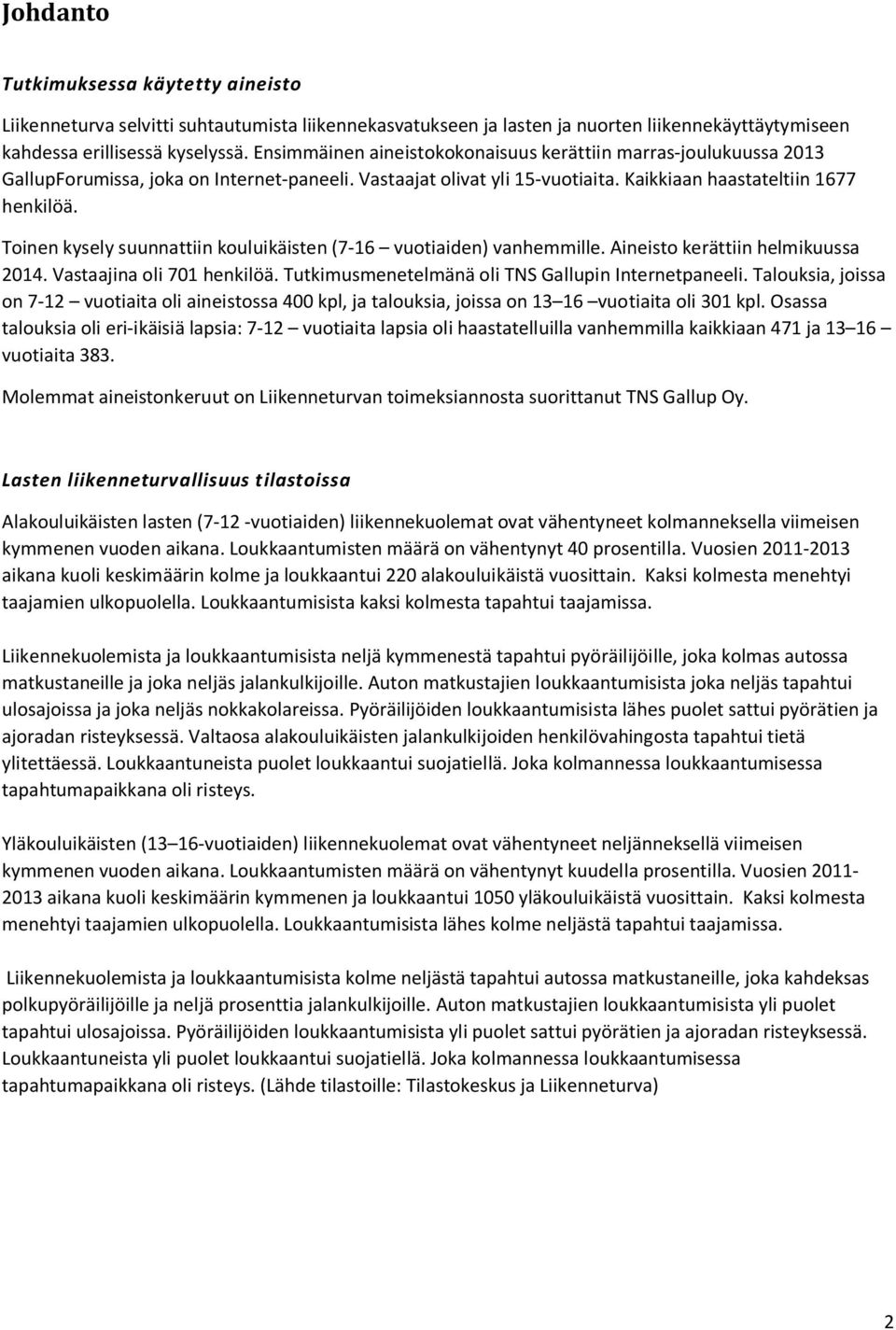 Toinen kysely suunnattiin kouluikäisten (7-16 vuotiaiden) vanhemmille. Aineisto kerättiin helmikuussa 2014. Vastaajina oli 701 henkilöä. Tutkimusmenetelmänä oli TNS Gallupin Internetpaneeli.