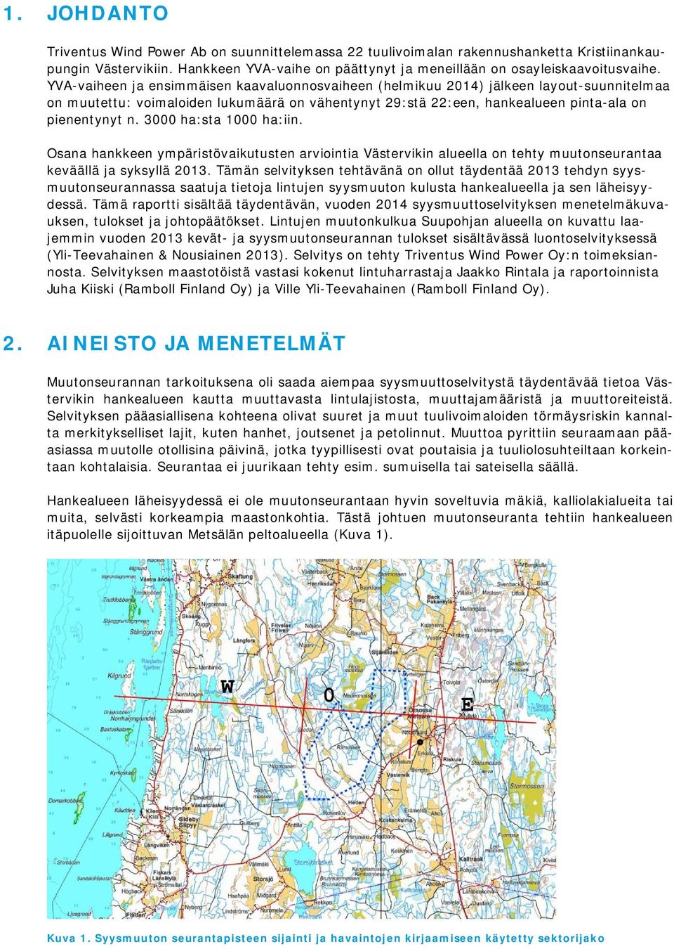 3000 ha:sta 1000 ha:iin. Osana hankkeen ympäristövaikutusten arviointia Västervikin alueella on tehty muutonseurantaa keväällä ja syksyllä 2013.