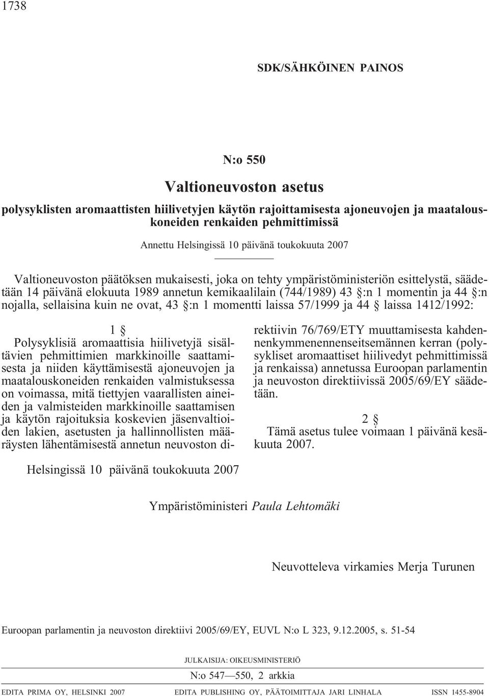 ja 44 :n nojalla, sellaisina kuin ne ovat, 43 :n 1 momentti laissa 57/1999 ja 44 laissa 1412/1992: 1 Polysyklisiä aromaattisia hiilivetyjä sisältävien pehmittimien markkinoille saattamisesta ja