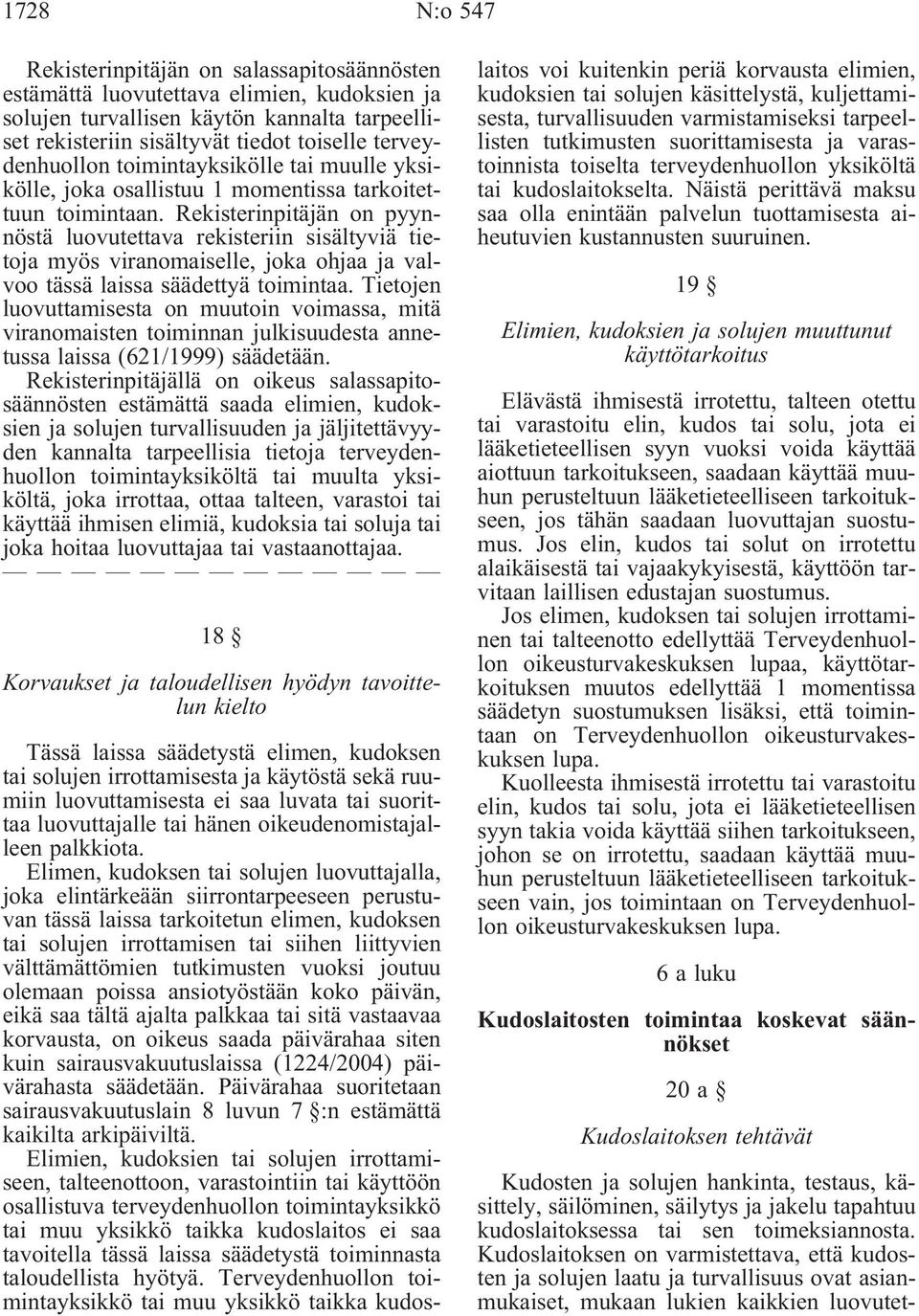 Rekisterinpitäjän on pyynnöstä luovutettava rekisteriin sisältyviä tietoja myös viranomaiselle, joka ohjaa ja valvoo tässä laissa säädettyä toimintaa.