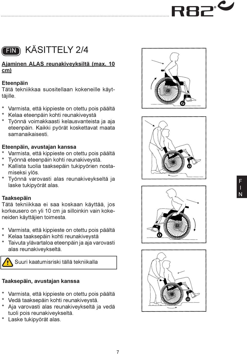 Eteenpäin, avustajan kanssa * Varmista, että kippieste on otettu pois päältä * Työnnä eteenpäin kohti reunakiveystä. * Kallista tuolia taaksepäin tukipyörien nostamiseksi ylös.