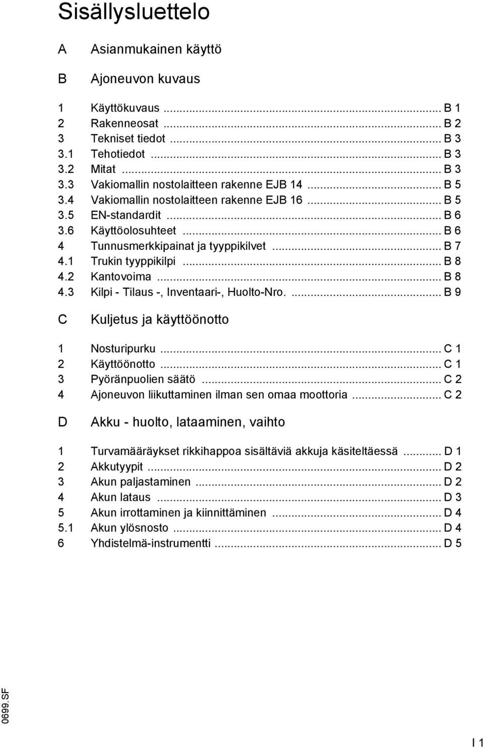 2 Kantovoima... B 8 4.3 Kilpi - Tilaus -, Inventaari-, Huolto-Nro.... B 9 C Kuljetus ja käyttöönotto 1 Nosturipurku... C 1 2 Käyttöönotto... C 1 3 Pyöränpuolien säätö.